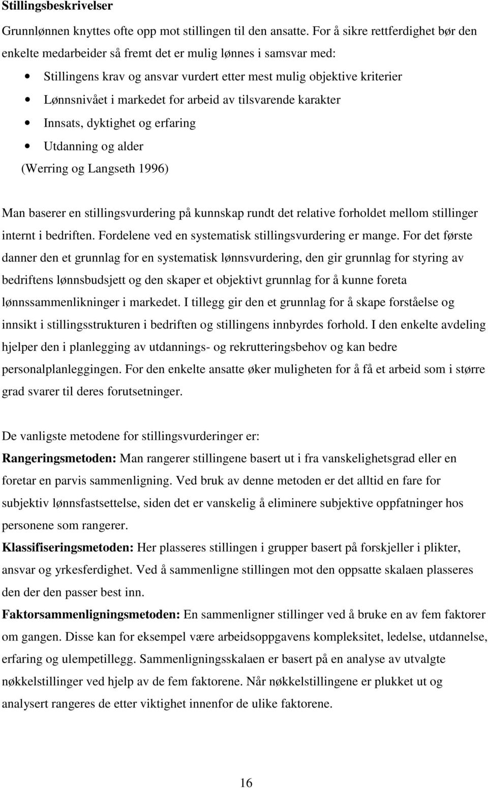 arbeid av tilsvarende karakter Innsats, dyktighet og erfaring Utdanning og alder (Werring og Langseth 1996) Man baserer en stillingsvurdering på kunnskap rundt det relative forholdet mellom