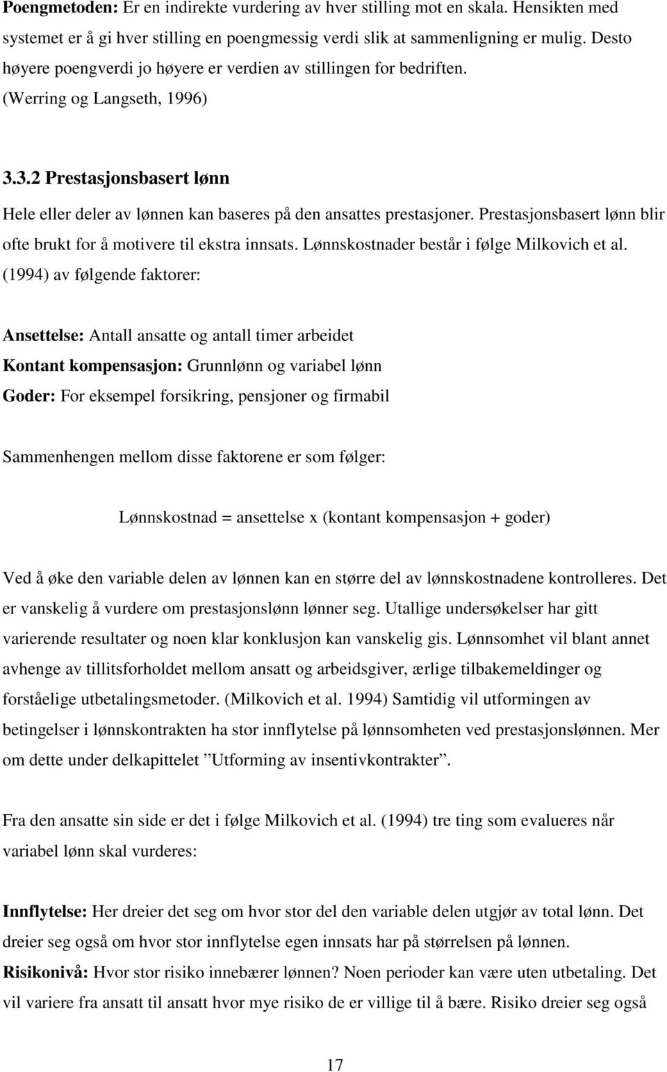 Prestasjonsbasert lønn blir ofte brukt for å motivere til ekstra innsats. Lønnskostnader består i følge Milkovich et al.