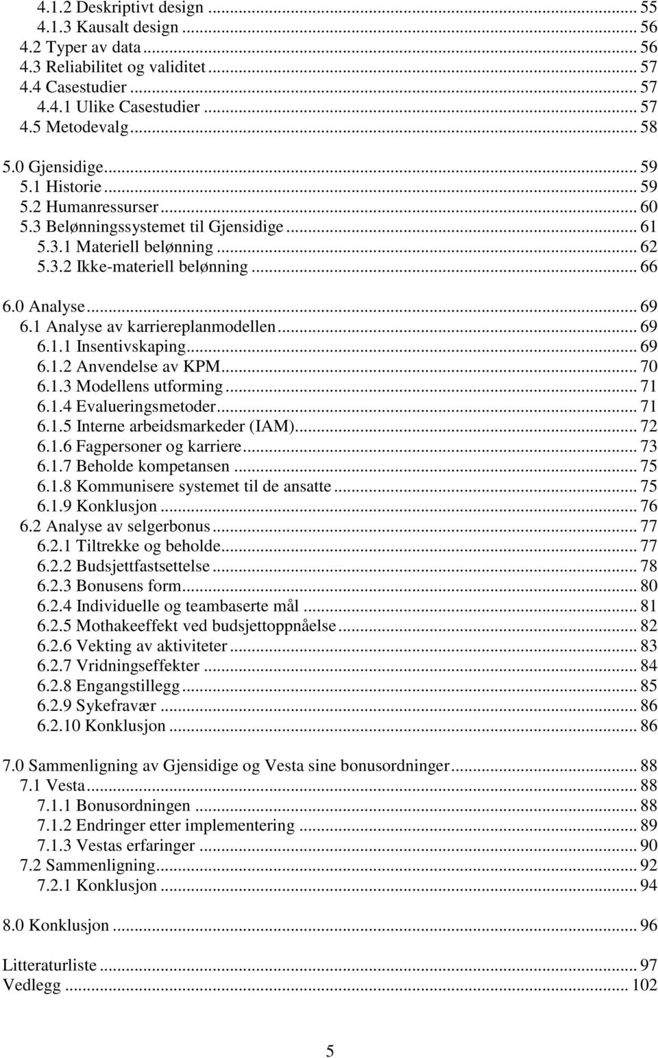 1 Analyse av karriereplanmodellen... 69 6.1.1 Insentivskaping... 69 6.1.2 Anvendelse av KPM... 70 6.1.3 Modellens utforming... 71 6.1.4 Evalueringsmetoder... 71 6.1.5 Interne arbeidsmarkeder (IAM).