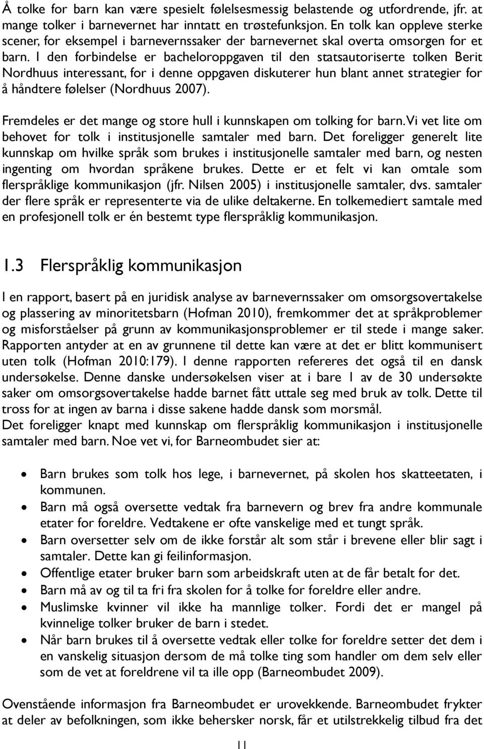 I den forbindelse er bacheloroppgaven til den statsautoriserte tolken Berit Nordhuus interessant, for i denne oppgaven diskuterer hun blant annet strategier for å håndtere følelser (Nordhuus 2007).