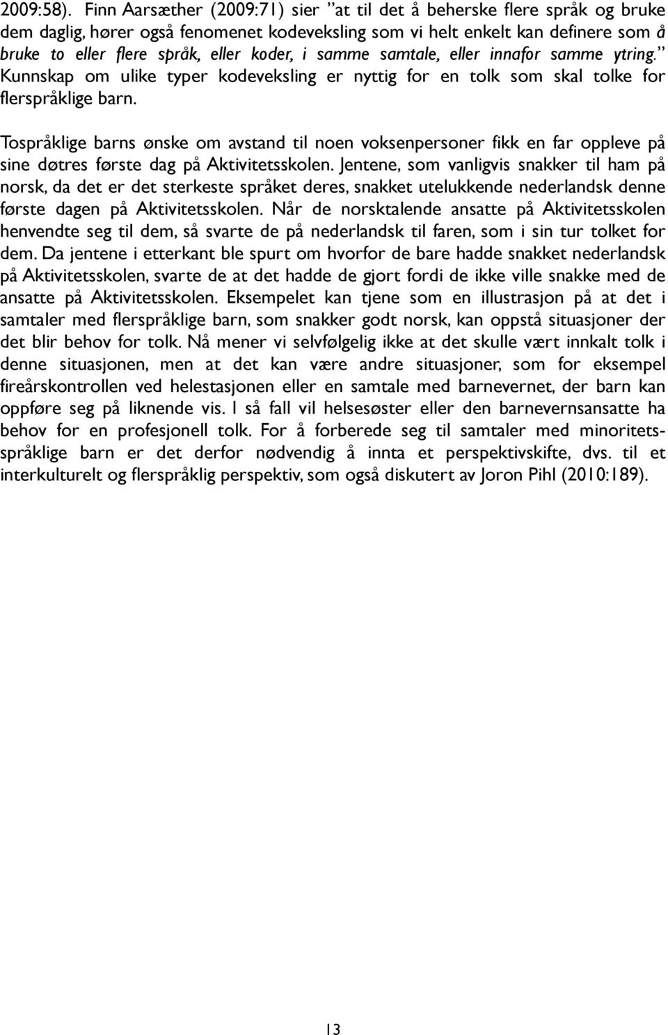 samme samtale, eller innafor samme ytring. Kunnskap om ulike typer kodeveksling er nyttig for en tolk som skal tolke for flerspråklige barn.