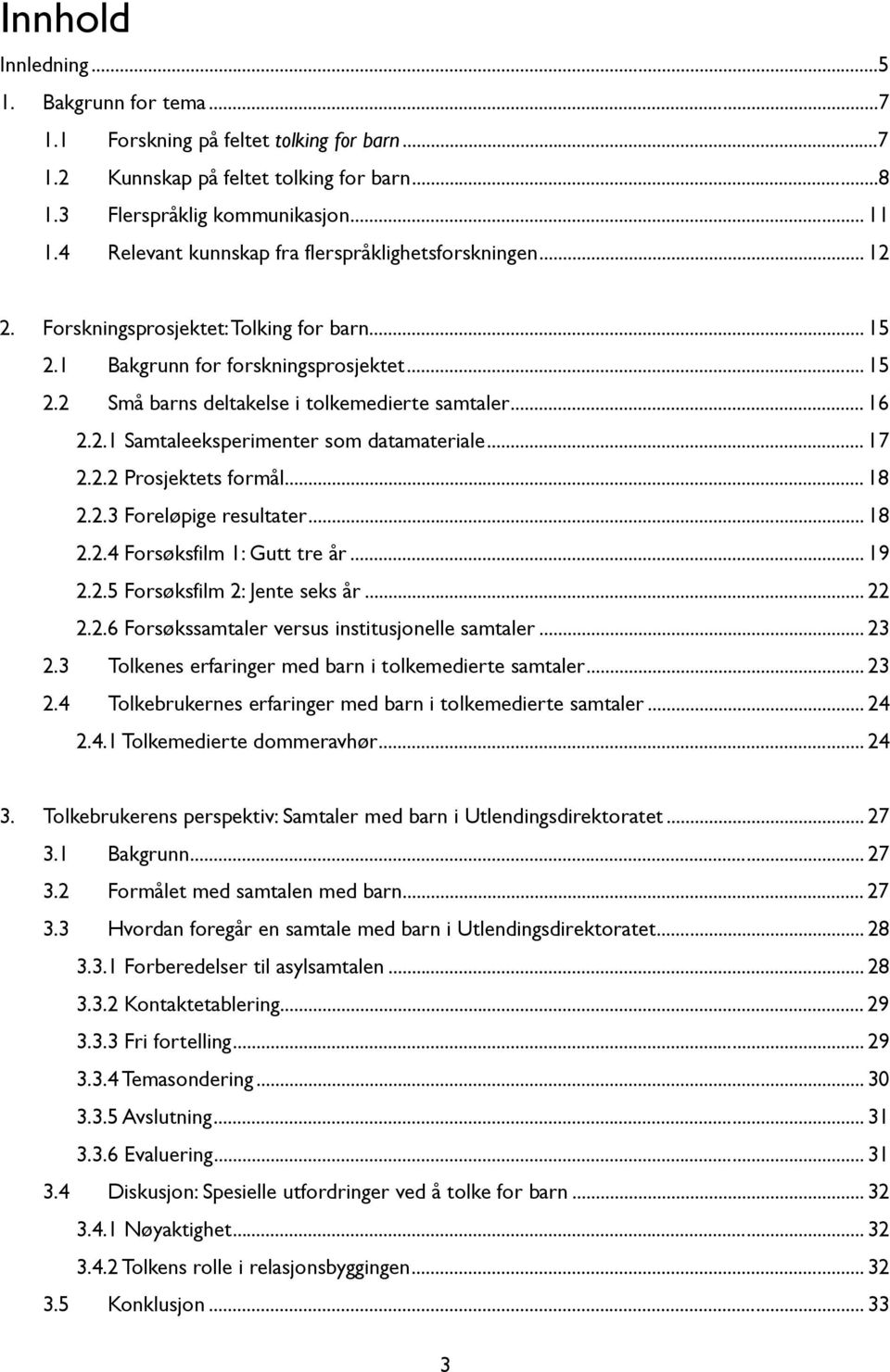 .. 16 2.2.1 Samtaleeksperimenter som datamateriale... 17 2.2.2 Prosjektets formål... 18 2.2.3 Foreløpige resultater... 18 2.2.4 Forsøksfilm 1: Gutt tre år... 19 2.2.5 Forsøksfilm 2: Jente seks år.