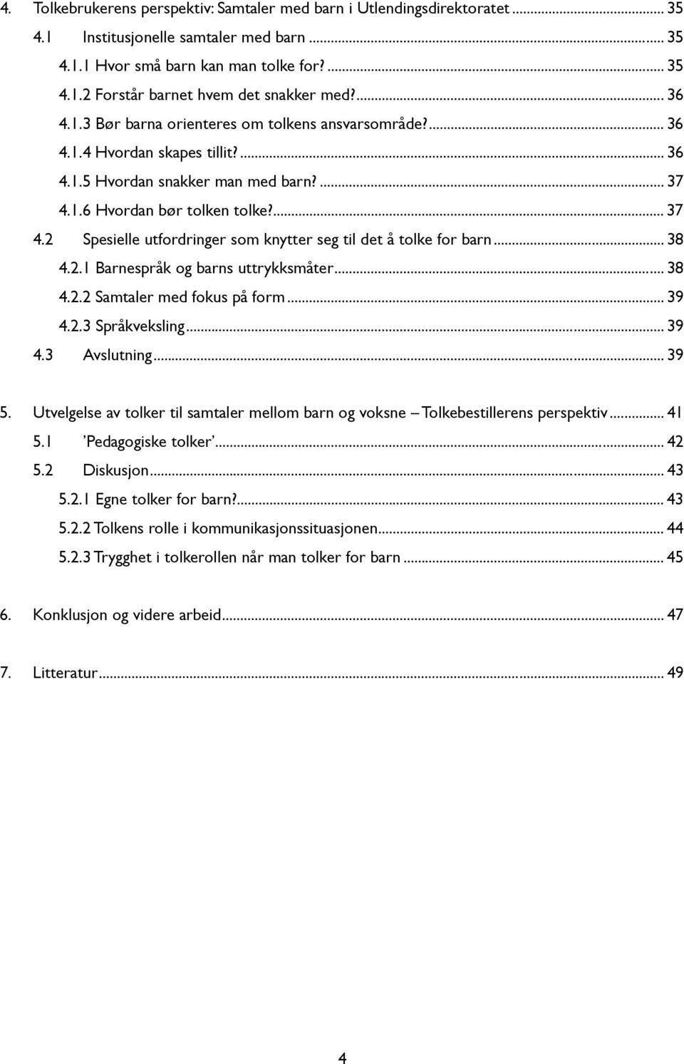 1.6 Hvordan bør tolken tolke?... 37 4.2 Spesielle utfordringer som knytter seg til det å tolke for barn... 38 4.2.1 Barnespråk og barns uttrykksmåter... 38 4.2.2 Samtaler med fokus på form... 39 4.2.3 Språkveksling.