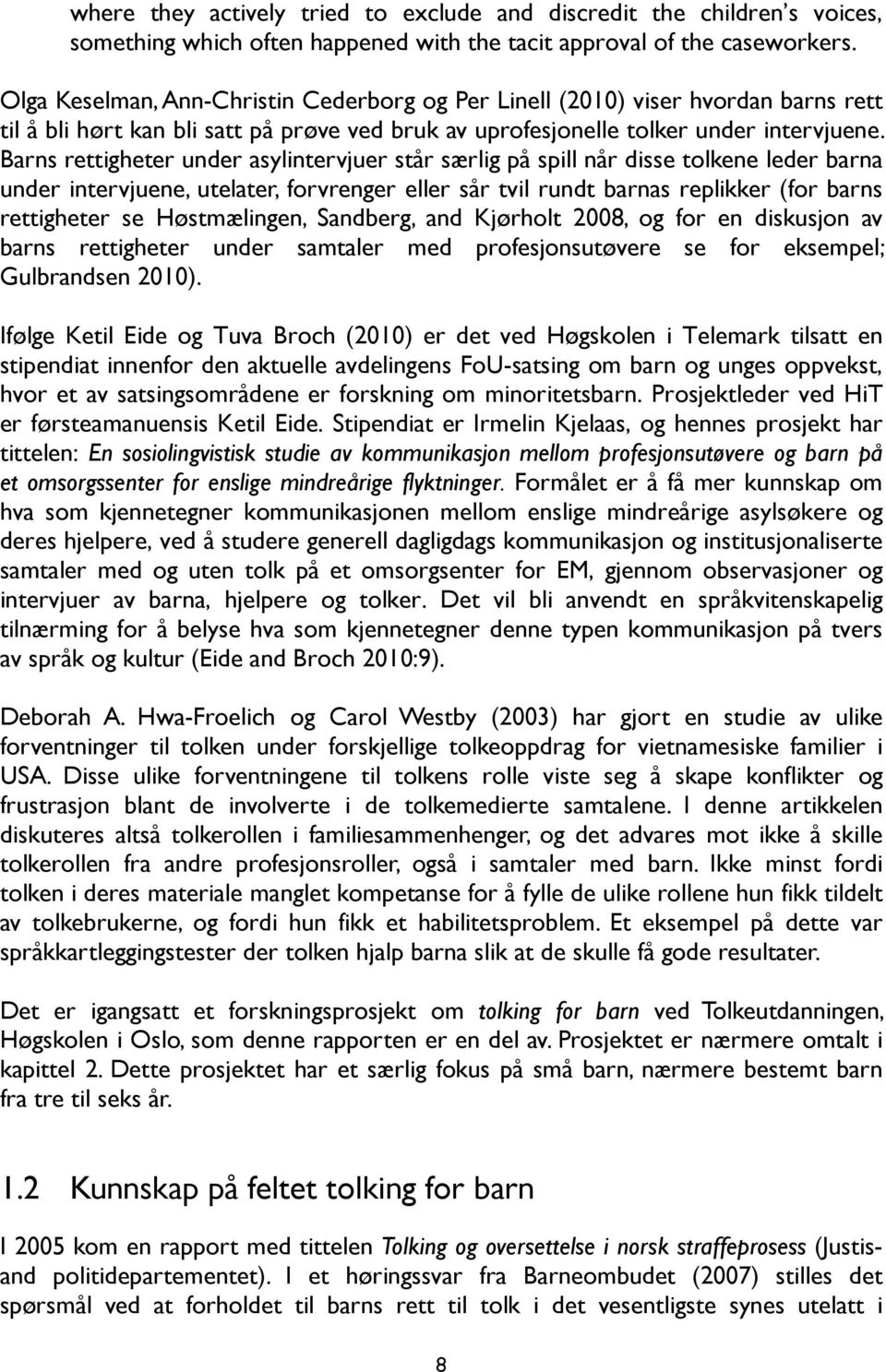 Barns rettigheter under asylintervjuer står særlig på spill når disse tolkene leder barna under intervjuene, utelater, forvrenger eller sår tvil rundt barnas replikker (for barns rettigheter se