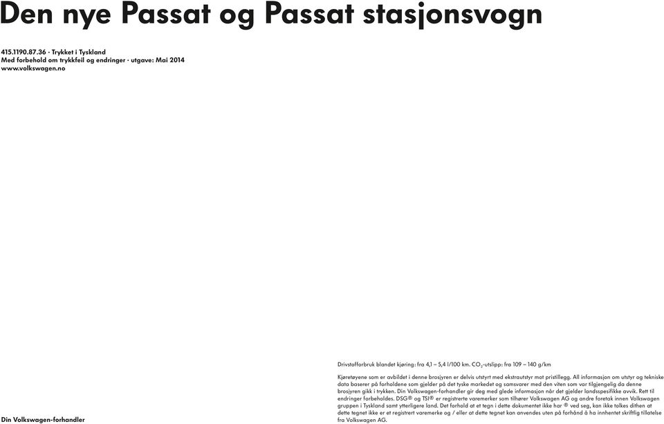 CO 2 -utslipp: fra 109 140 g/km Din Volkswagen-forhandler Kjøretøyene som er avbildet i denne brosjyren er delvis utstyrt med ekstrautstyr mot pristillegg.