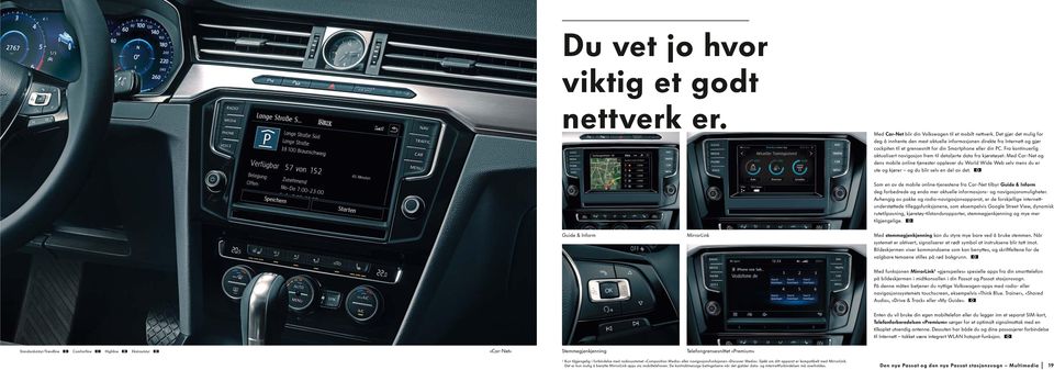 Fra kontinuerlig aktualisert navigasjon frem til detaljerte data fra kjøretøyet: Med Car-Net og dens mobile online tjenester opplever du World Wide Web selv mens du er ute og kjører og du blir selv