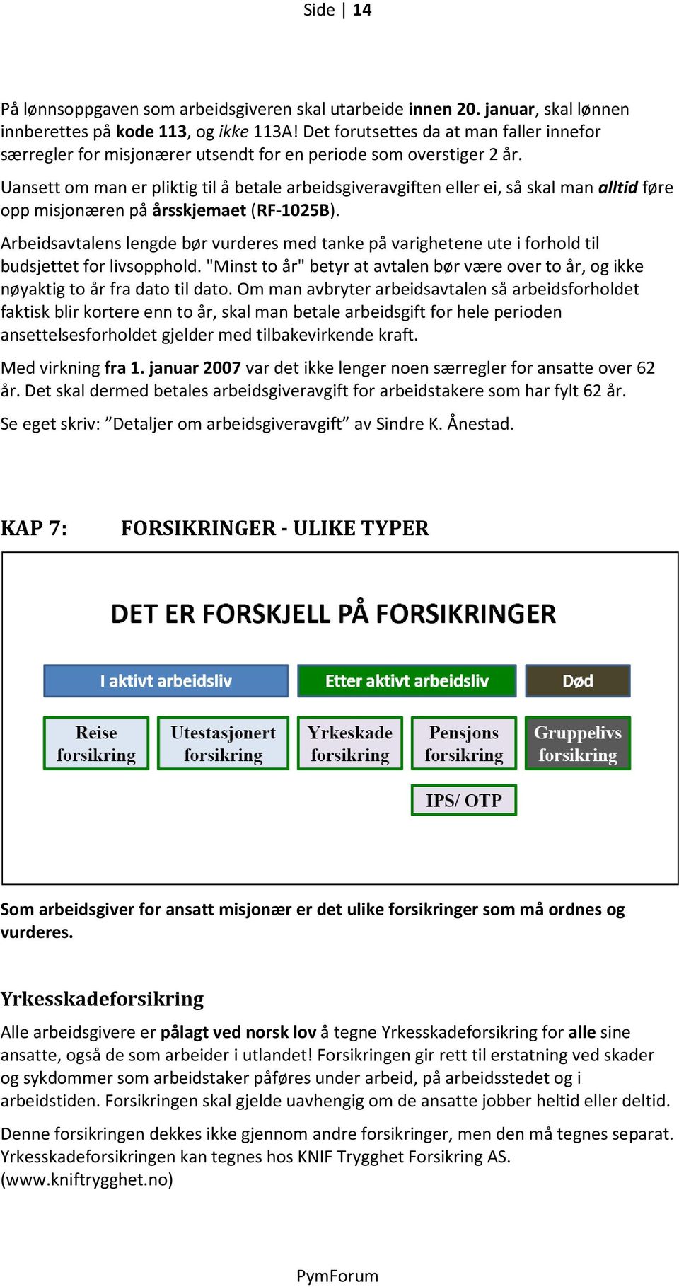 Uansett om man er pliktig til å betale arbeidsgiveravgiften eller ei, så skal man alltid føre opp misjonæren på årsskjemaet (RF-1025B).