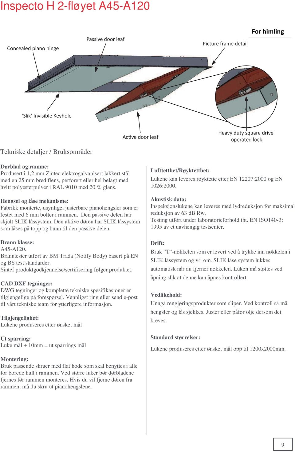 Den passive delen har skjult SLIK låssystem. Den aktive døren har SLIK låssystem som låses på topp og bunn til den passive delen. Brann klasse: A45-A120.