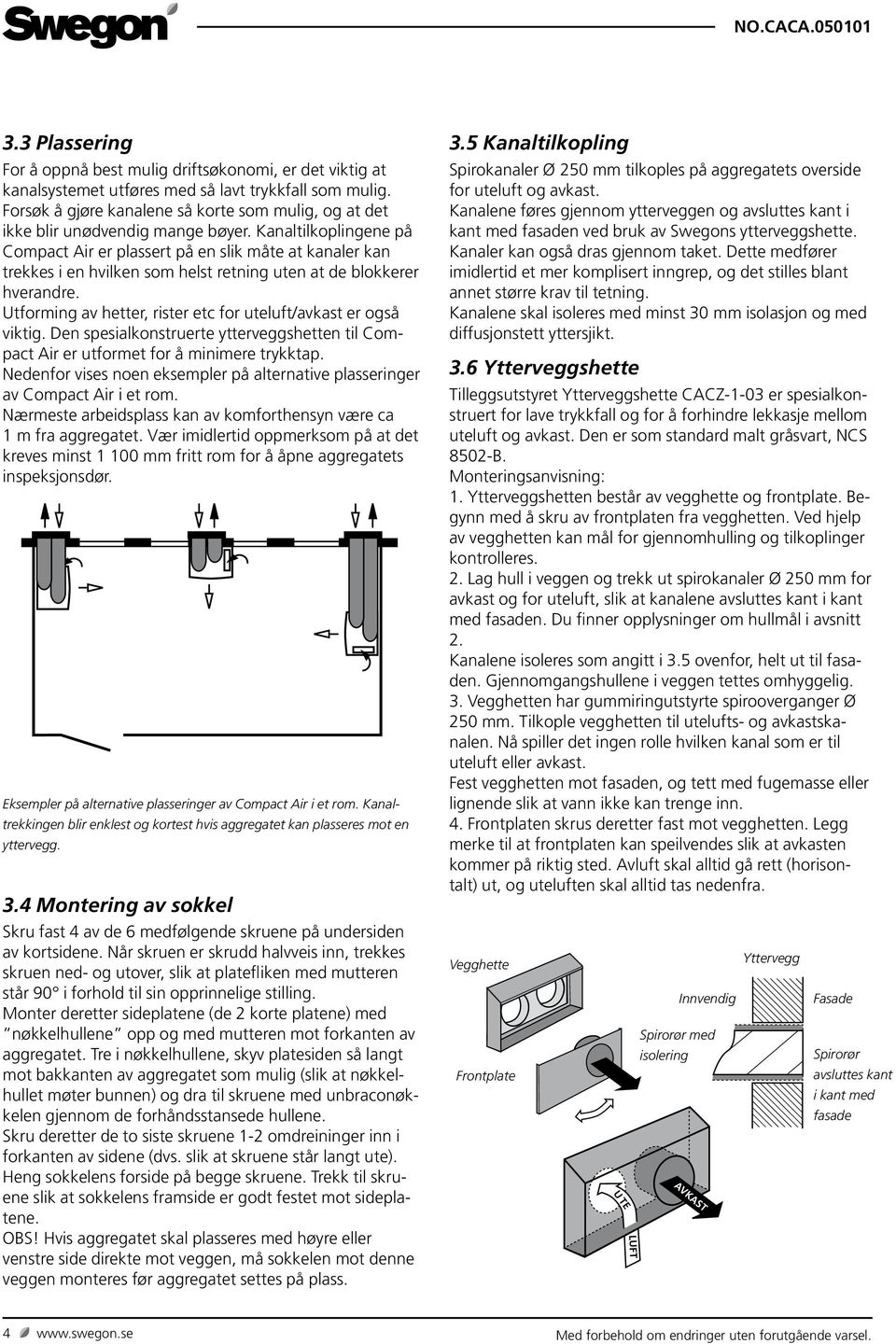 Kanaltilkoplingene på Compact Air er plassert på en slik måte at kanaler kan trekkes i en hvilken som helst retning uten at de blokkerer hverandre.