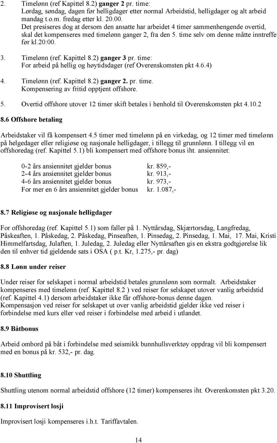 Timelønn (ref. Kapittel 8.2) ganger 3 pr. time: For arbeid på hellig og høytidsdager (ref Overenskomsten pkt 4.6.4) 4. Timelønn (ref. Kapittel 8.2) ganger 2. pr. time. Kompensering av fritid opptjent offshore.