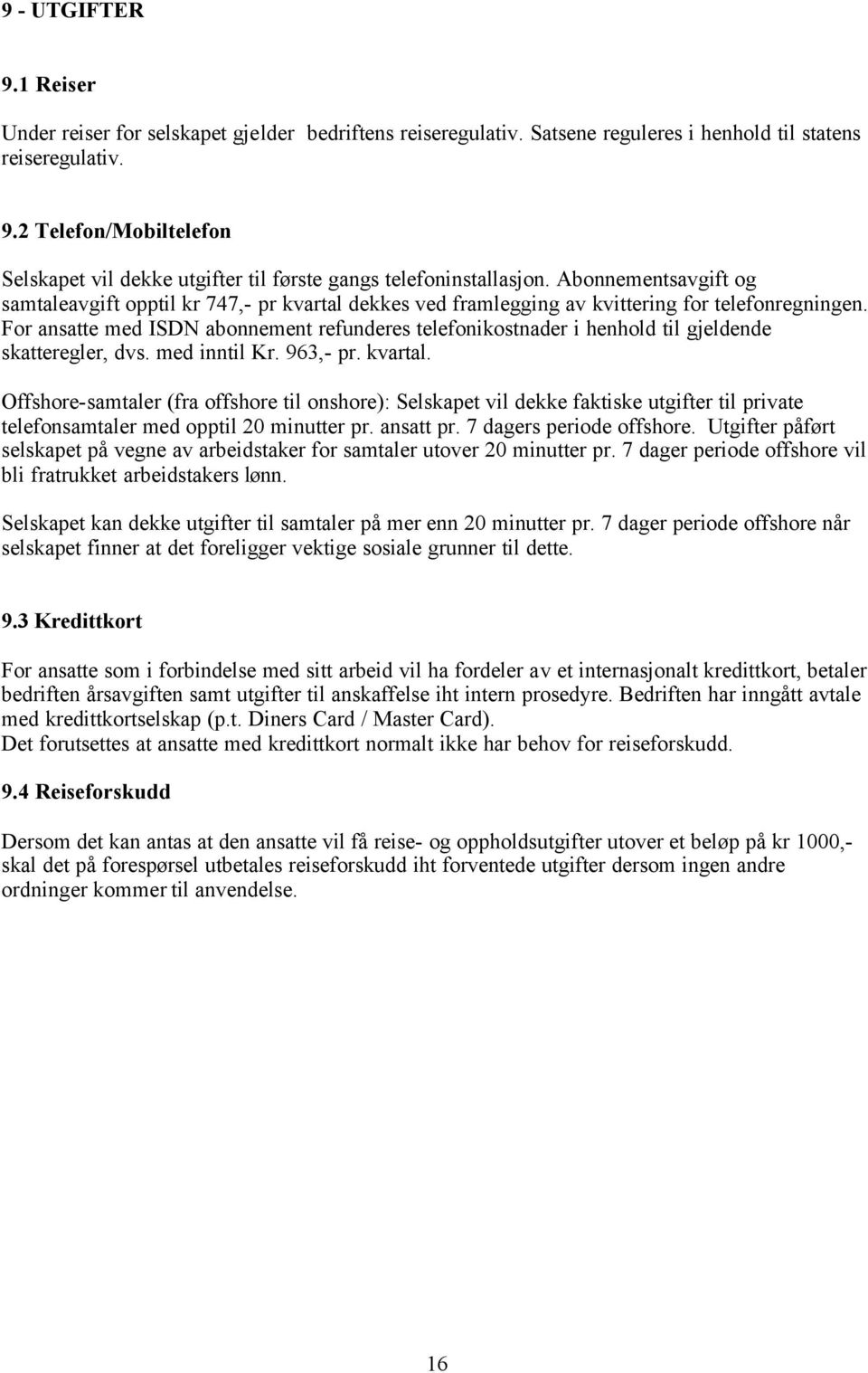 For ansatte med ISDN abonnement refunderes telefonikostnader i henhold til gjeldende skatteregler, dvs. med inntil Kr. 963,- pr. kvartal.