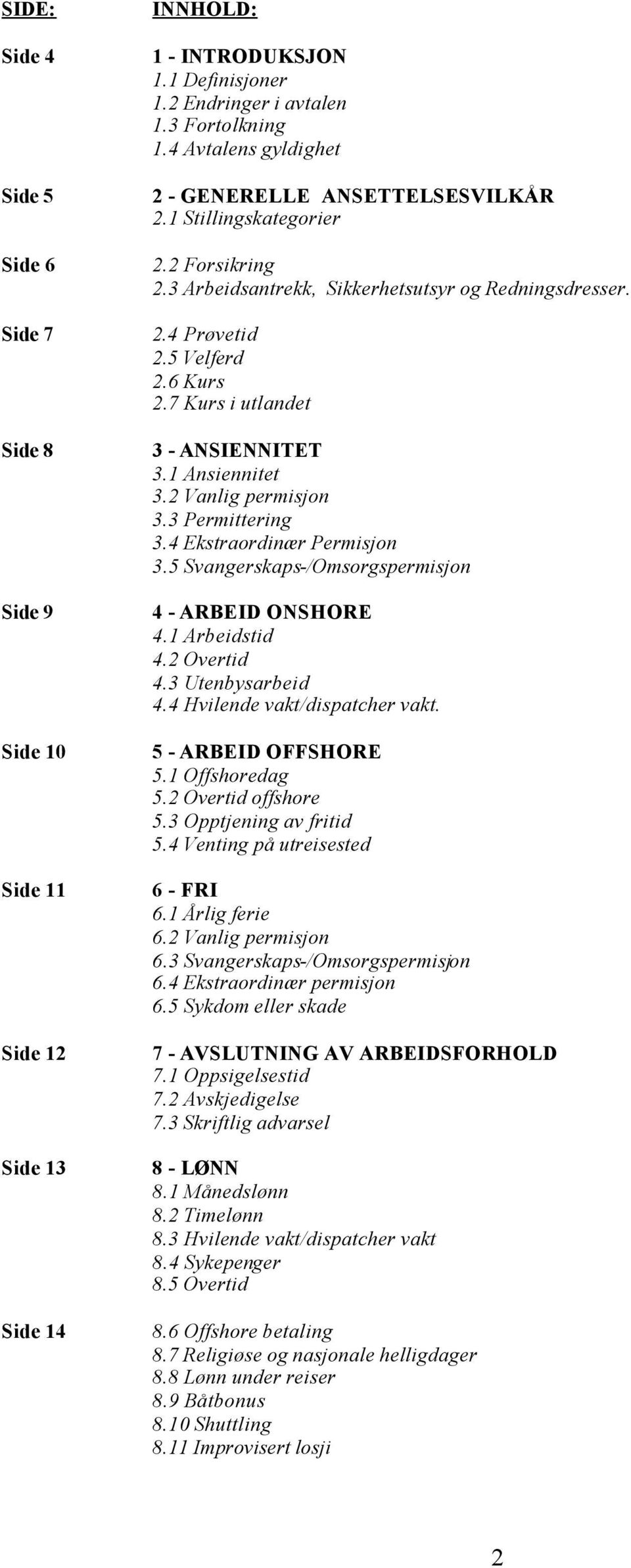 7 Kurs i utlandet 3 - ANSIENNITET 3.1 Ansiennitet 3.2 Vanlig permisjon 3.3 Permittering 3.4 Ekstraordinær Permisjon 3.5 Svangerskaps-/Omsorgspermisjon 4 - ARBEID ONSHORE 4.1 Arbeidstid 4.2 Overtid 4.