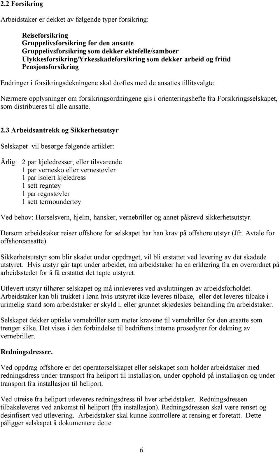 Nærmere opplysninger om forsikringsordningene gis i orienteringshefte fra Forsikringsselskapet, som distribueres til alle ansatte. 2.