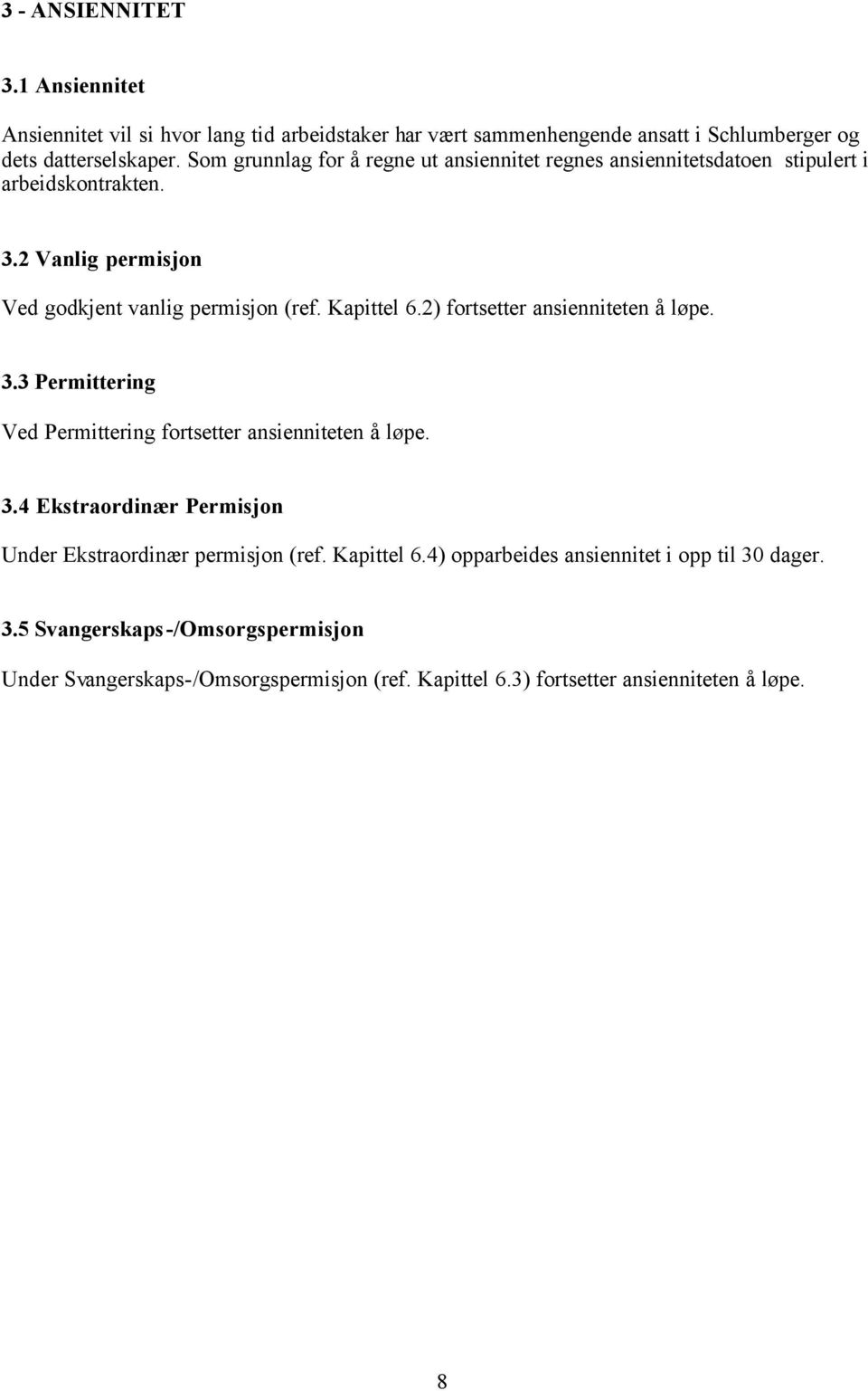 2) fortsetter ansienniteten å løpe. 3.3 Permittering Ved Permittering fortsetter ansienniteten å løpe. 3.4 Ekstraordinær Permisjon Under Ekstraordinær permisjon (ref.