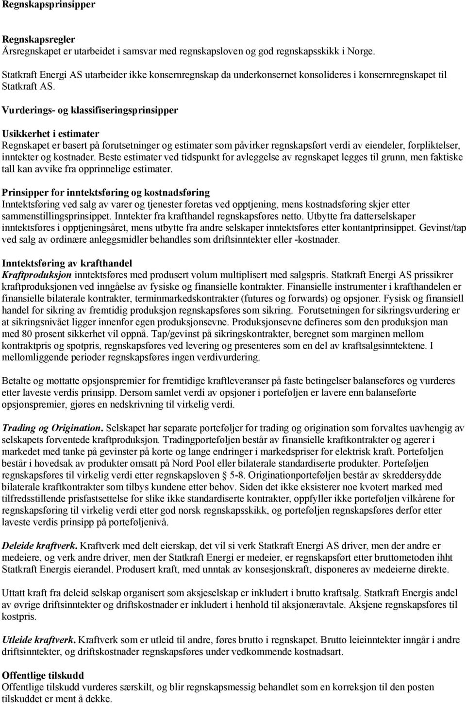 Vurderings- og klassifiseringsprinsipper Usikkerhet i estimater Regnskapet er basert på forutsetninger og estimater som påvirker regnskapsført verdi av eiendeler, forpliktelser, inntekter og