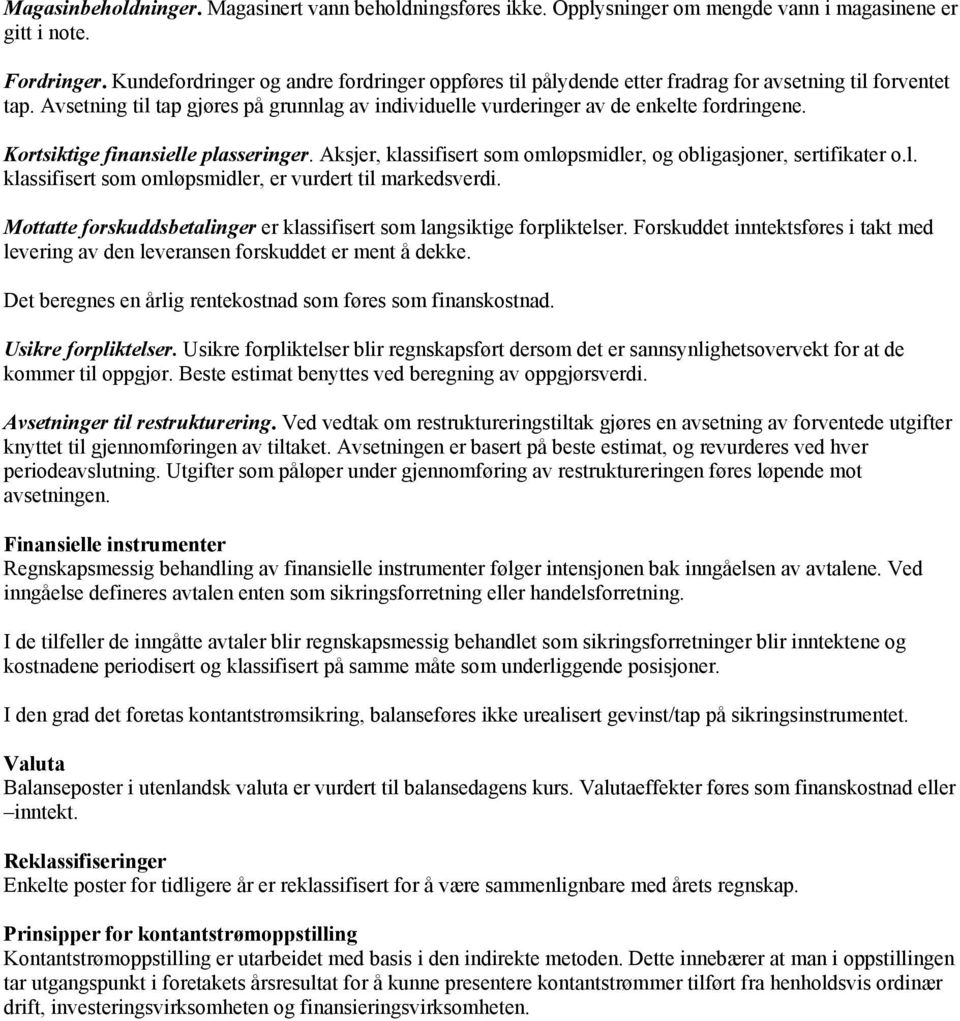 Kortsiktige finansielle plasseringer. Aksjer, klassifisert som omløpsmidler, og obligasjoner, sertifikater o.l. klassifisert som omløpsmidler, er vurdert til markedsverdi.