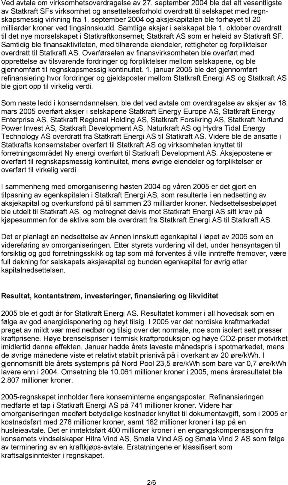 oktober overdratt til det nye morselskapet i Statkraftkonsernet; Statkraft AS som er heleid av Statkraft SF.