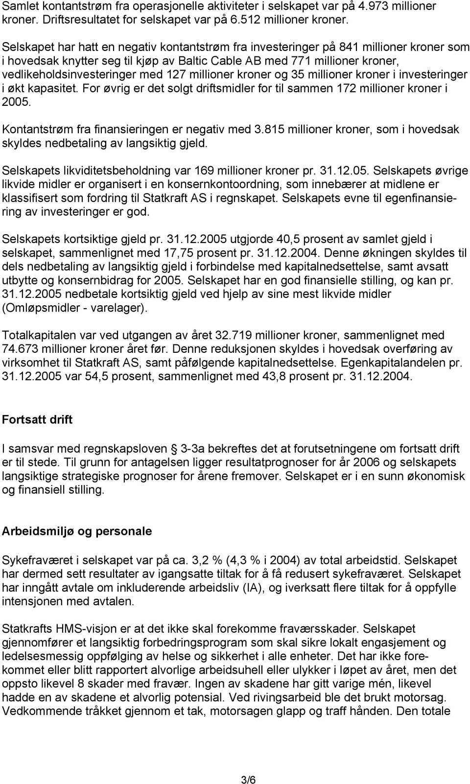 millioner kroner og 35 millioner kroner i investeringer i økt kapasitet. For øvrig er det solgt driftsmidler for til sammen 172 millioner kroner i 2005.