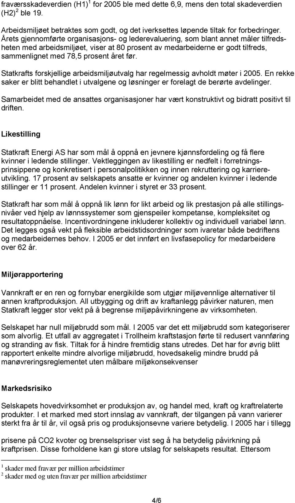 før. Statkrafts forskjellige arbeidsmiljøutvalg har regelmessig avholdt møter i 2005. En rekke saker er blitt behandlet i utvalgene og løsninger er forelagt de berørte avdelinger.