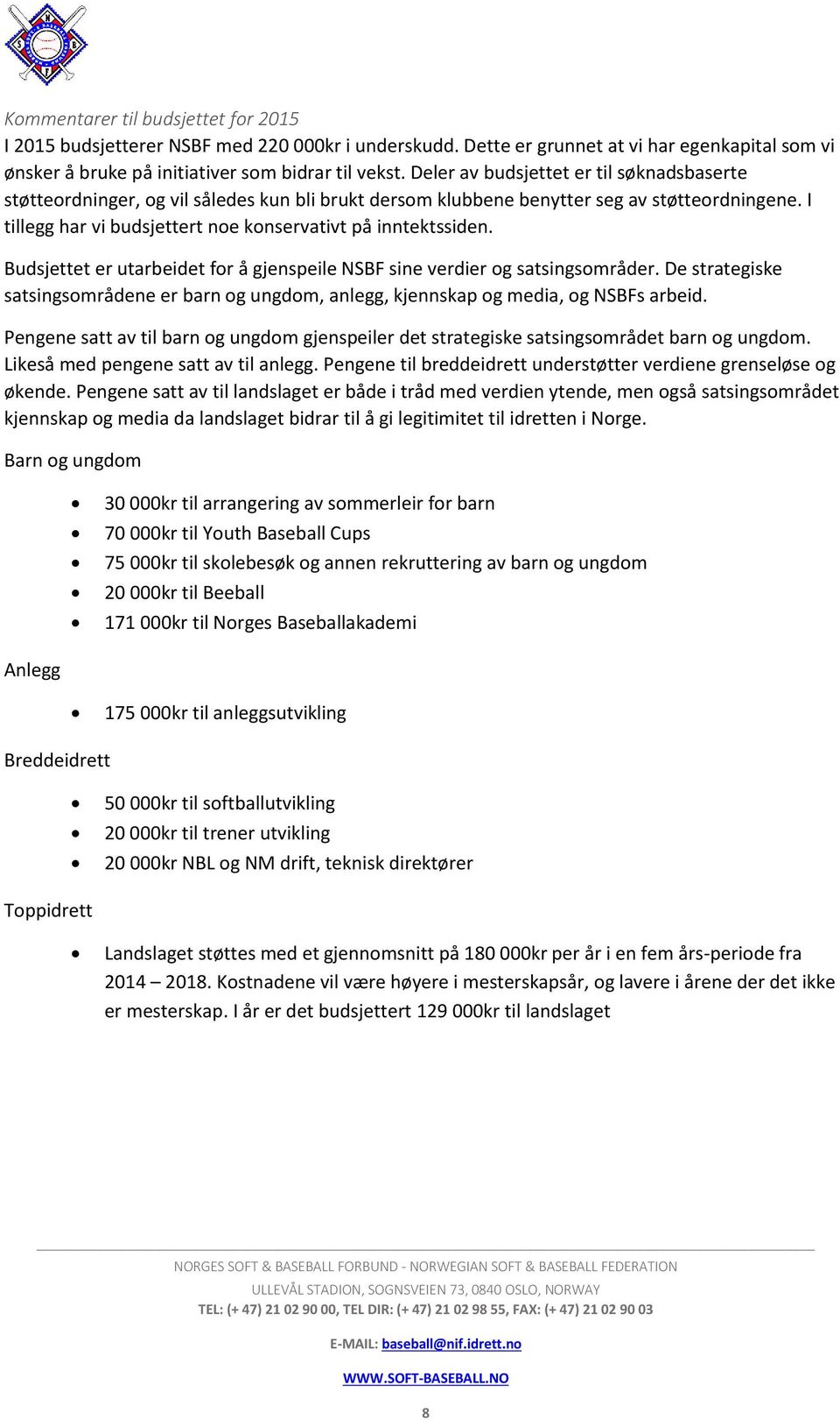 I tillegg har vi budsjettert noe konservativt på inntektssiden. Budsjettet er utarbeidet for å gjenspeile NSBF sine verdier og satsingsområder.