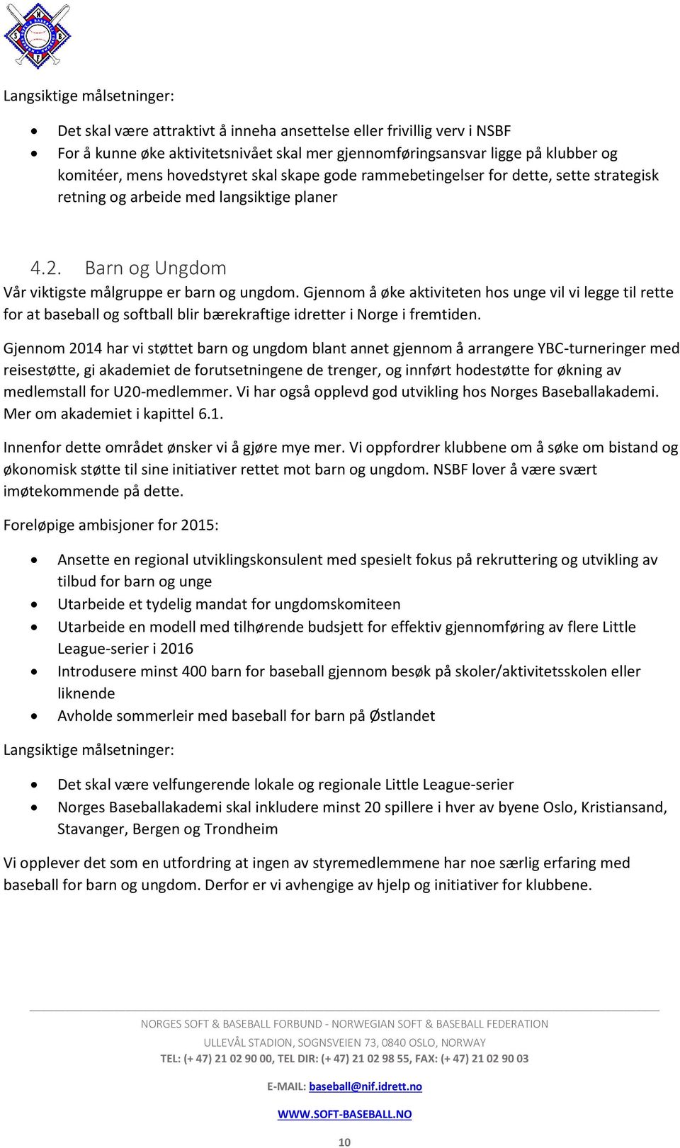 Gjennom å øke aktiviteten hos unge vil vi legge til rette for at baseball og softball blir bærekraftige idretter i Norge i fremtiden.