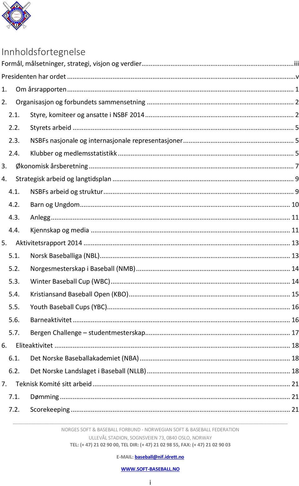 .. 9 4.1. NSBFs arbeid og struktur... 9 4.2. Barn og Ungdom... 10 4.3. Anlegg... 11 4.4. Kjennskap og media... 11 5. Aktivitetsrapport 2014... 13 5.1. Norsk Baseballiga (NBL)... 13 5.2. Norgesmesterskap i Baseball (NMB).