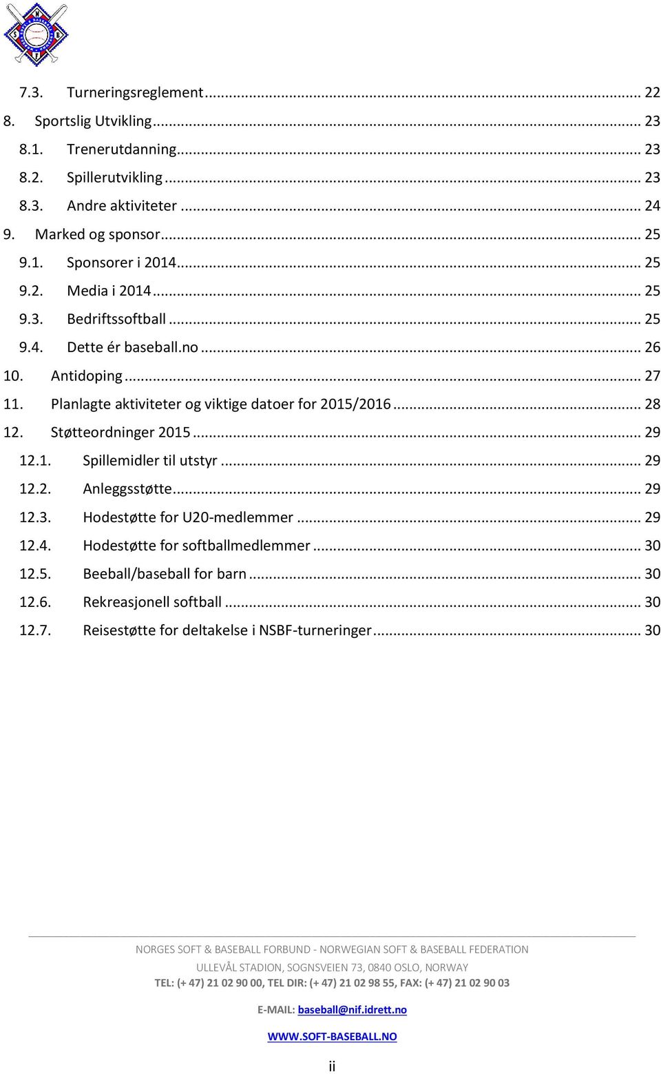 Planlagte aktiviteter og viktige datoer for 2015/2016... 28 12. Støtteordninger 2015... 29 12.1. Spillemidler til utstyr... 29 12.2. Anleggsstøtte... 29 12.3.