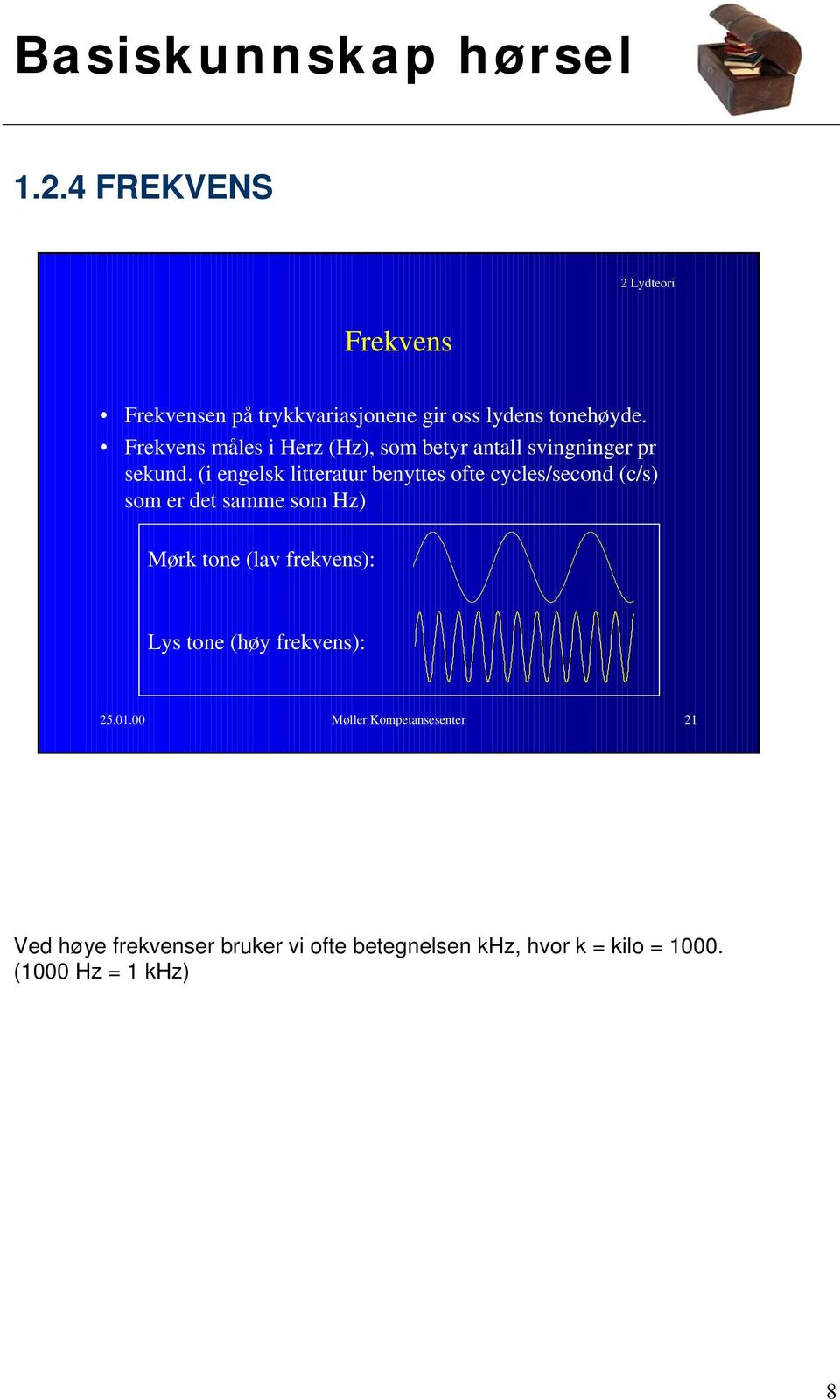 (i engelsk litteratur benyttes ofte cycles/second (c/s) som er det samme som Hz) Mørk tone (lav