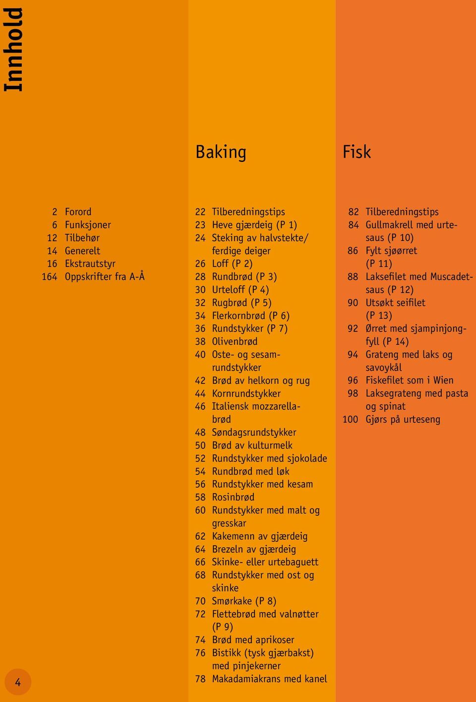 mozzarellabrød 48 Søndagsrundstykker 50 Brød av kulturmelk 52 Rundstykker med sjokolade 54 Rundbrød med løk 56 Rundstykker med kesam 58 Rosinbrød 60 Rundstykker med malt og gresskar 62 Kakemenn av