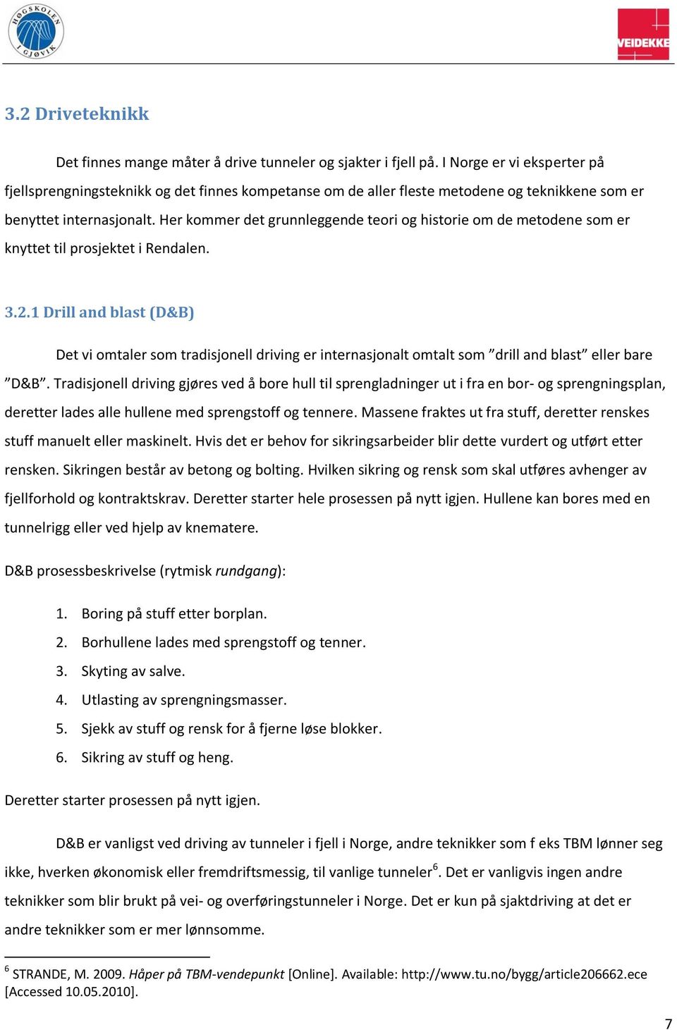 Her kommer det grunnleggende teori og historie om de metodene som er knyttet til prosjektet i Rendalen. 3.2.