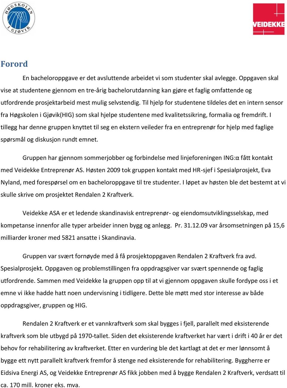 Til hjelp for studentene tildeles det en intern sensor fra Høgskolen i Gjøvik(HIG) som skal hjelpe studentene med kvalitetssikring, formalia og fremdrift.