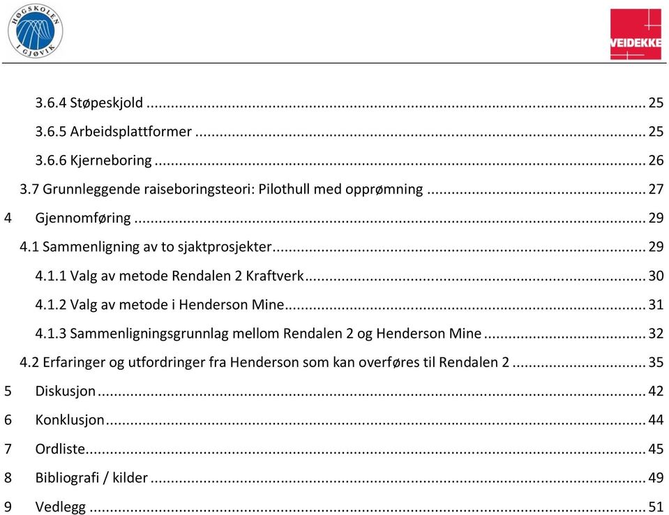 .. 30 4.1.2 Valg av metode i Henderson Mine... 31 4.1.3 Sammenligningsgrunnlag mellom Rendalen 2 og Henderson Mine... 32 4.