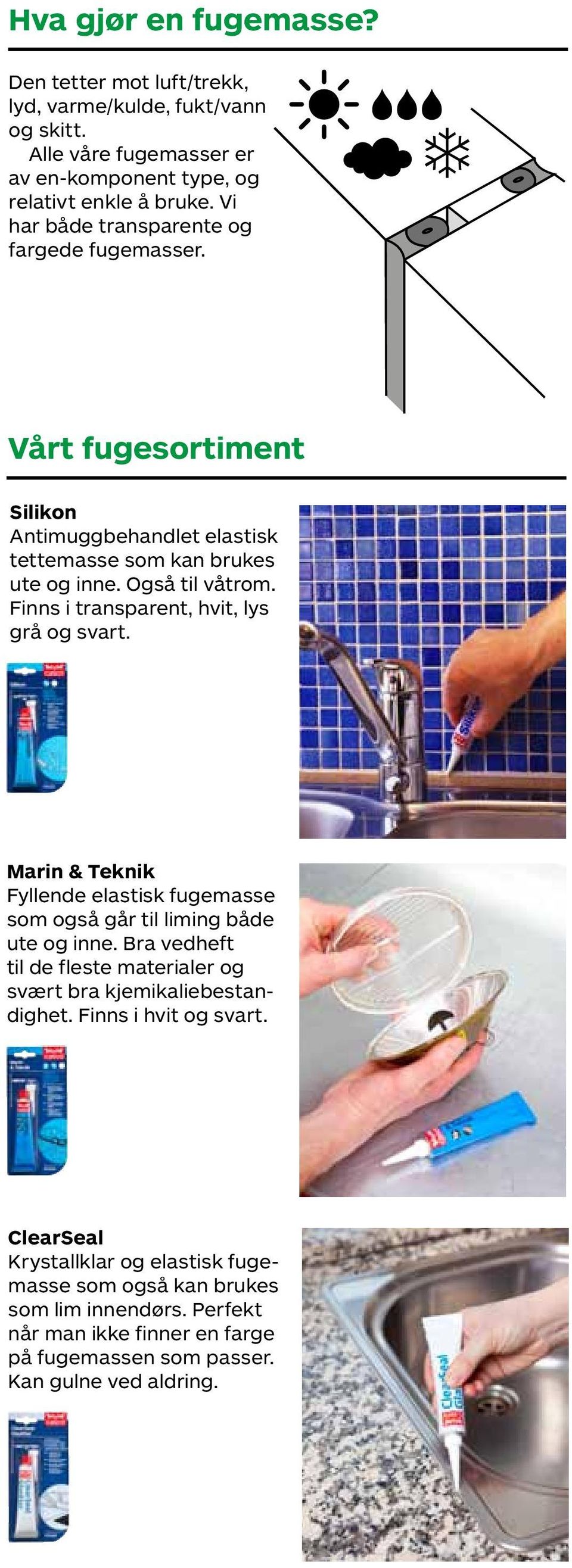 Finns i transparent, hvit, lys grå og svart. Marin & Teknik Fyllende elastisk fugemasse som også går til liming både ute og inne.