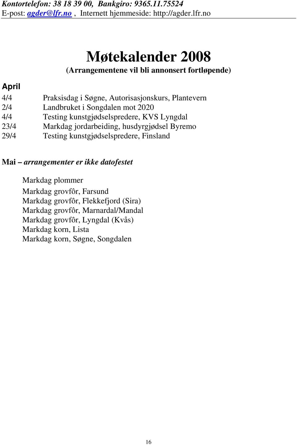 no Møtekalender 2008 (Arrangementene vil bli annonsert fortløpende) April 4/4 Praksisdag i Søgne, Autorisasjonskurs, Plantevern 2/4 Landbruket i Songdalen mot