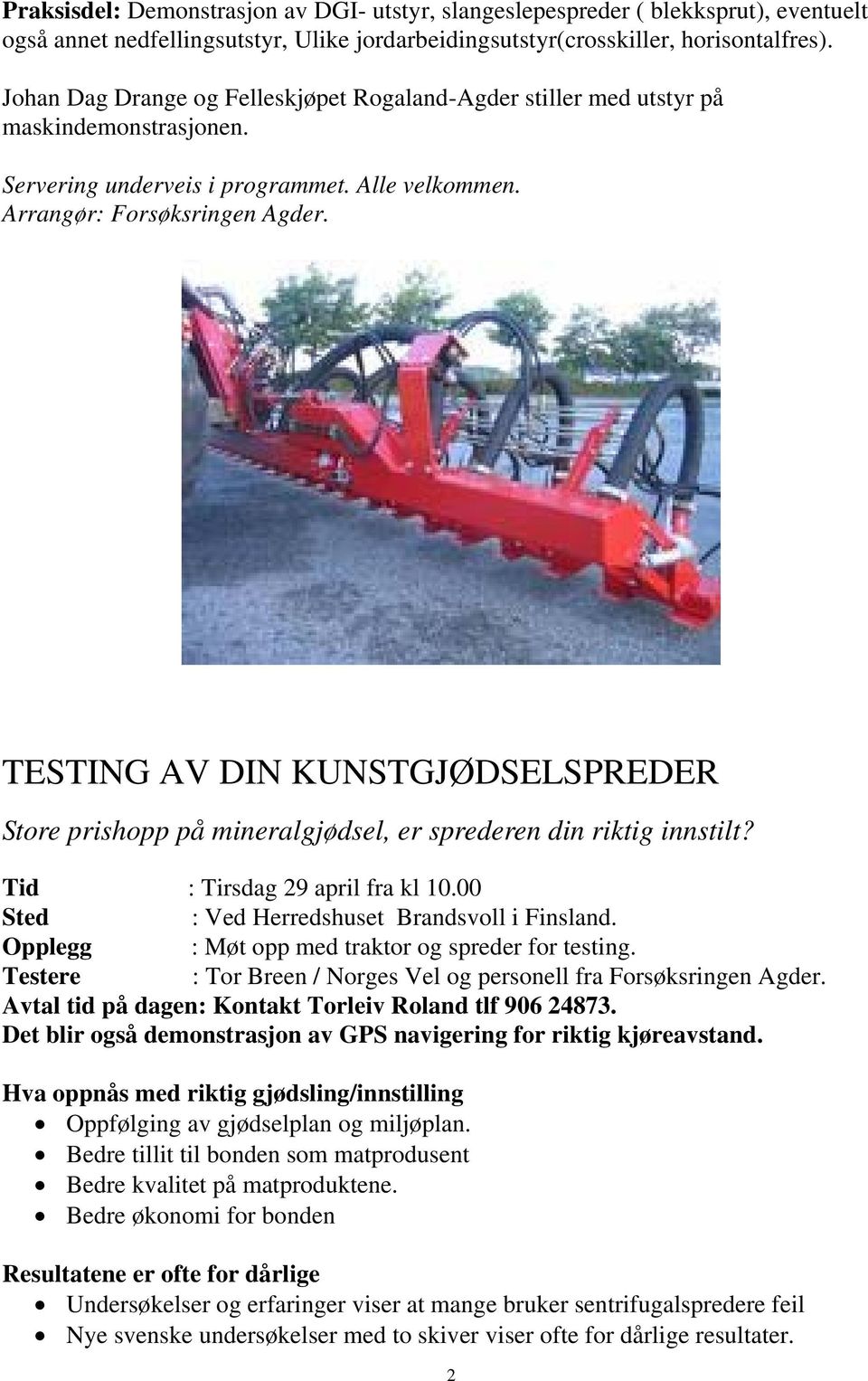 TESTING AV DIN KUNSTGJØDSELSPREDER Store prishopp på mineralgjødsel, er sprederen din riktig innstilt? Tid : Tirsdag 29 april fra kl 10.00 Sted : Ved Herredshuset Brandsvoll i Finsland.