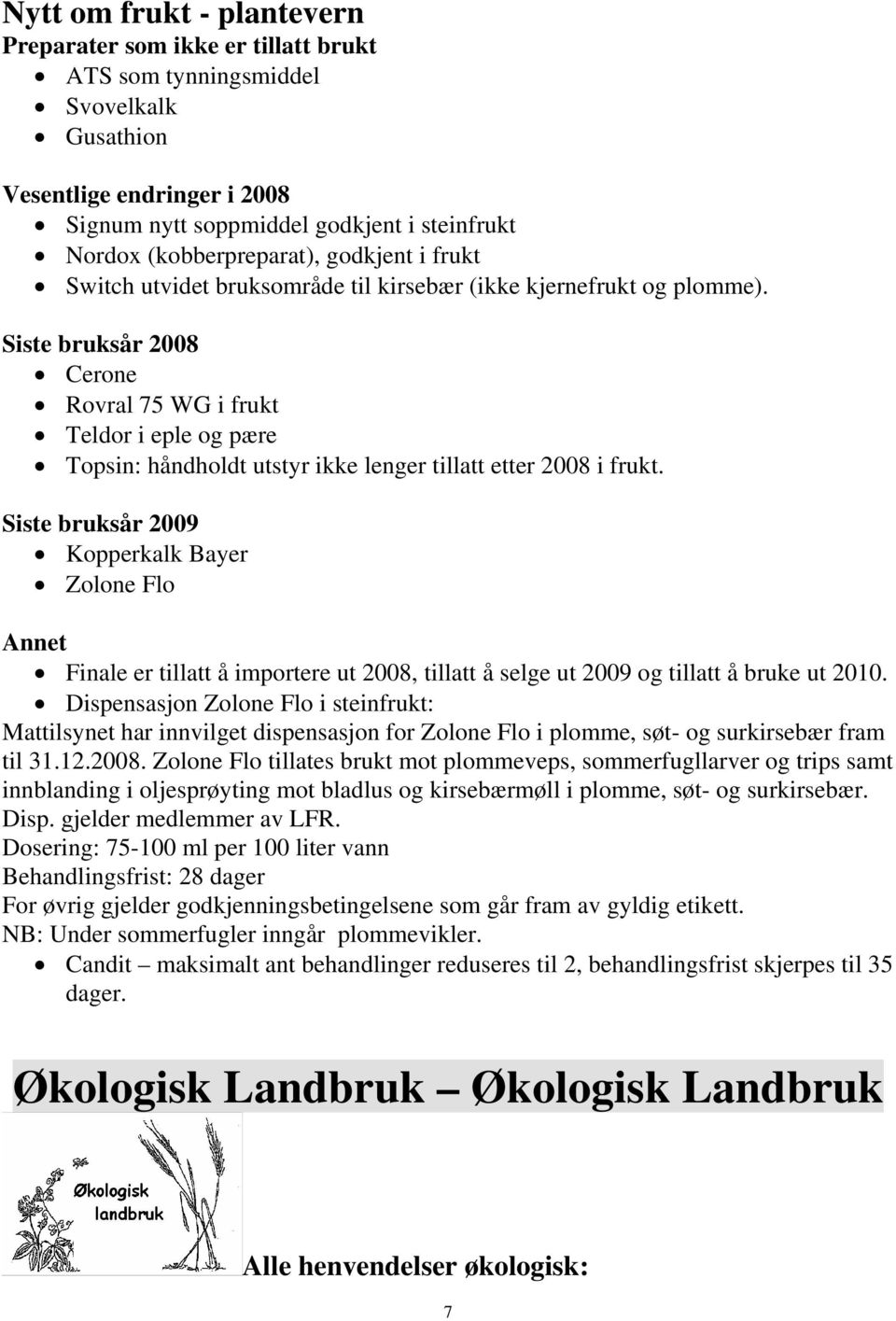 Siste bruksår 2008 Cerone Rovral 75 WG i frukt Teldor i eple og pære Topsin: håndholdt utstyr ikke lenger tillatt etter 2008 i frukt.