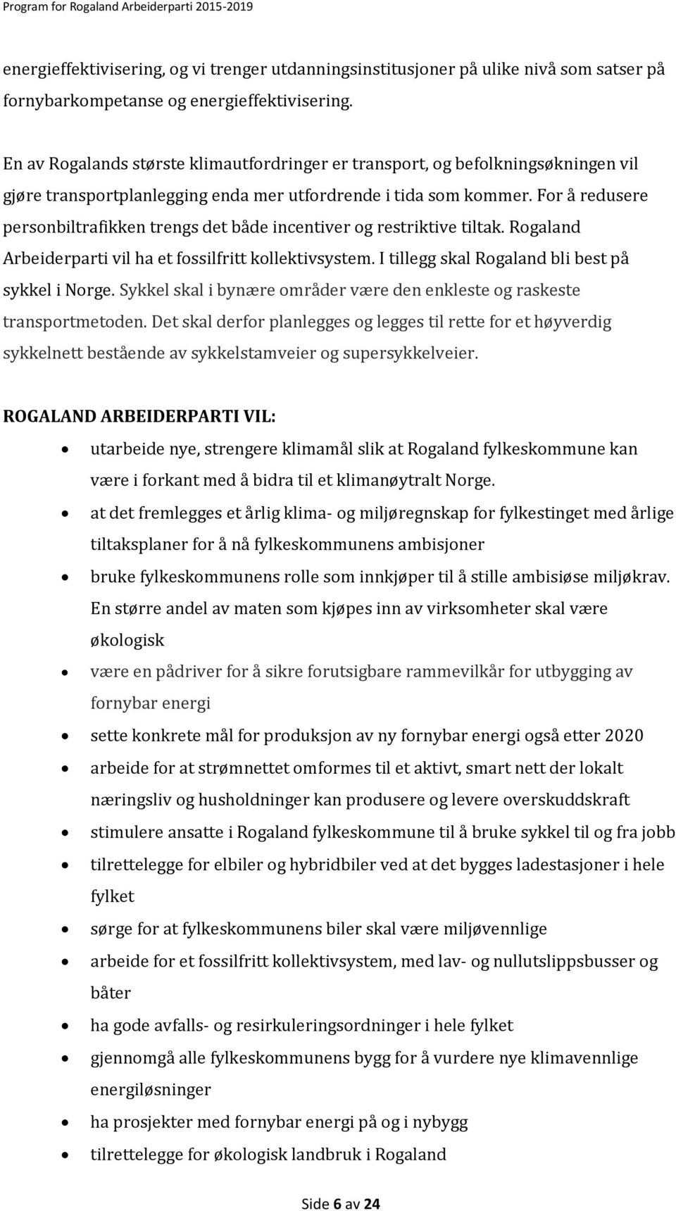 For å redusere personbiltrafikken trengs det både incentiver og restriktive tiltak. Rogaland Arbeiderparti vil ha et fossilfritt kollektivsystem. I tillegg skal Rogaland bli best på sykkel i Norge.