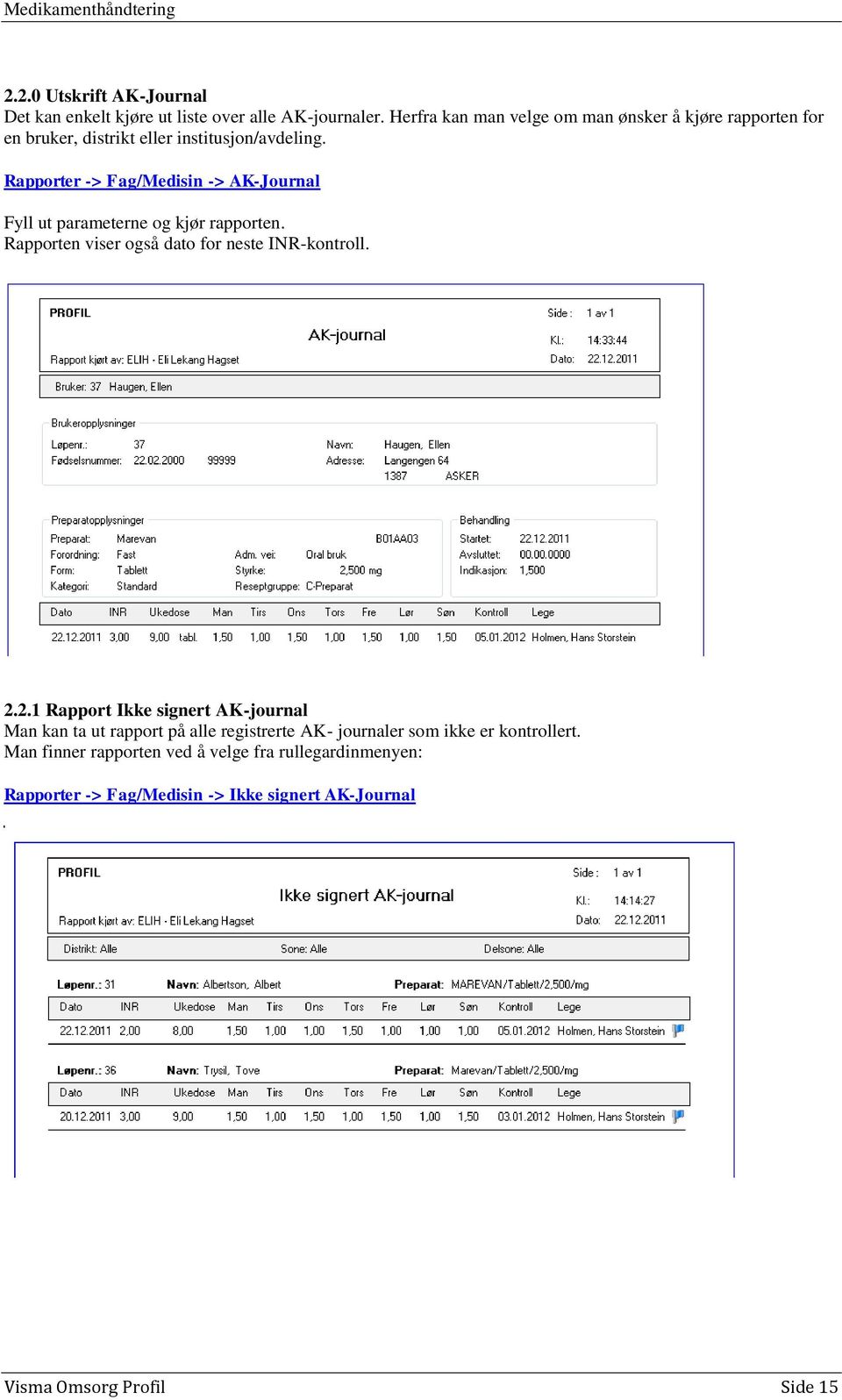 Rapporter -> Fag/Medisin -> AK-Journal Fyll ut parameterne og kjør rapporten. Rapporten viser også dato for neste INR-kontroll. 2.