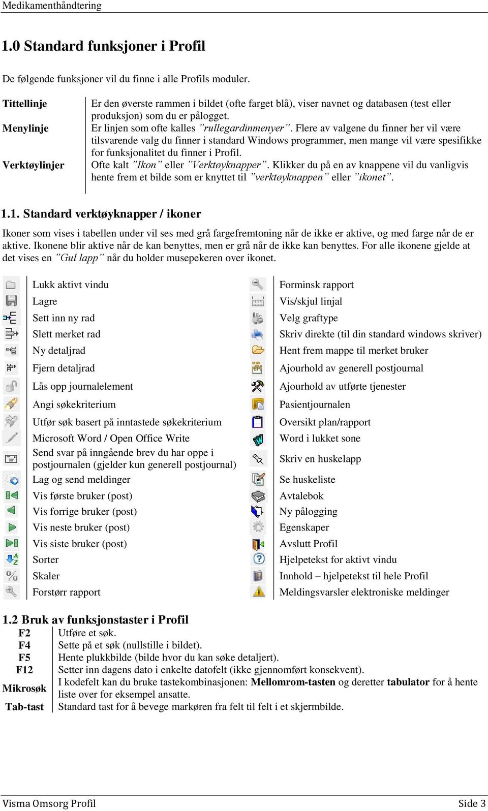 Flere av valgene du finner her vil være tilsvarende valg du finner i standard Windows programmer, men mange vil være spesifikke for funksjonalitet du finner i Profil.