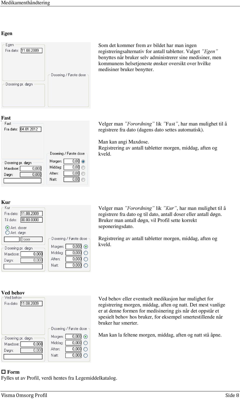 Fast Velger man Forordning lik Fast, har man mulighet til å registrere fra dato (dagens dato settes automatisk). Man kan angi Maxdose. Registrering av antall tabletter morgen, middag, aften og kveld.