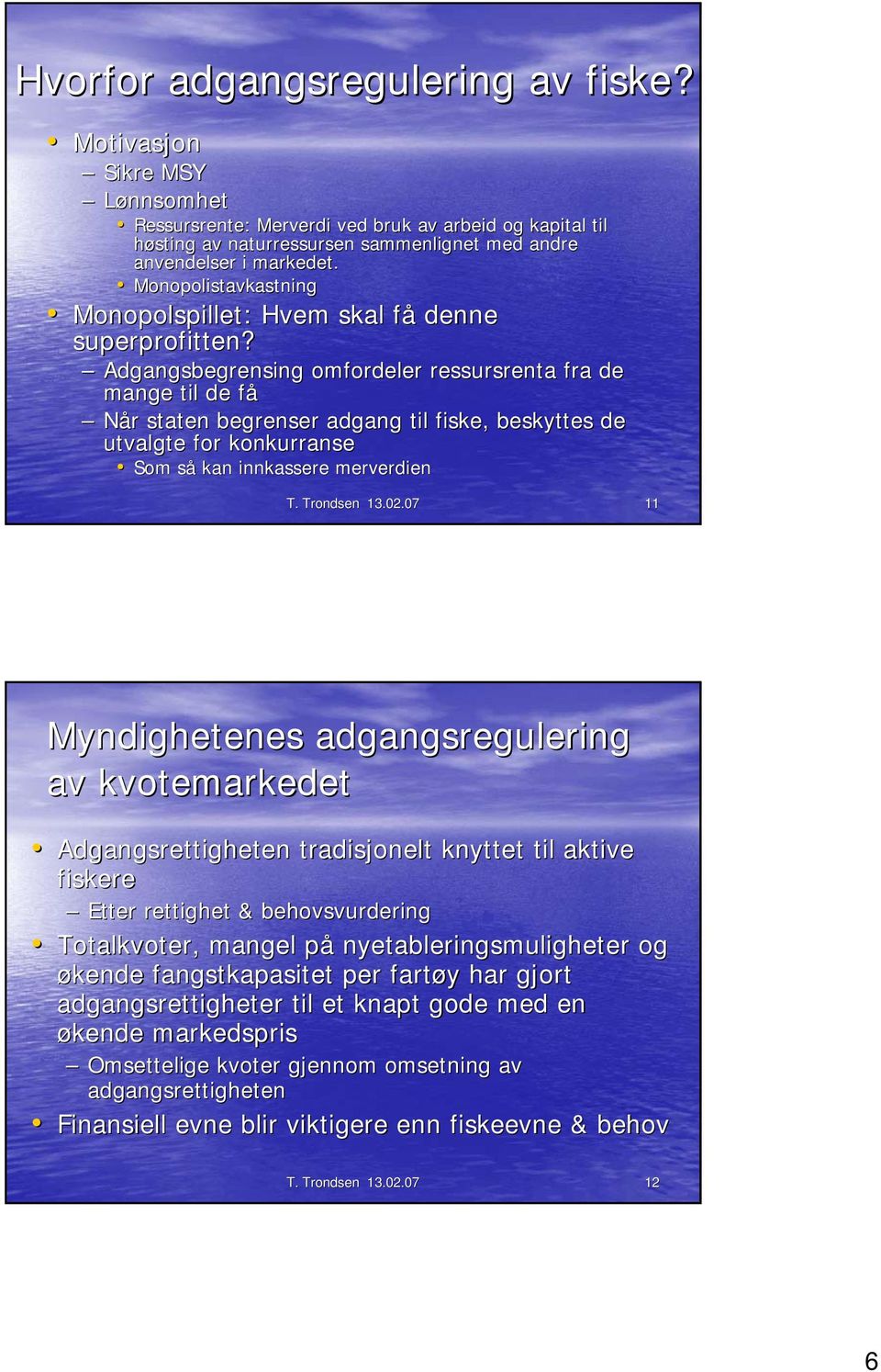 Adgangsbegrensing omfordeler ressursrenta fra de mange til de fåf Når r staten begrenser adgang til fiske, beskyttes de utvalgte for konkurranse Som sås kan innkassere merverdien T. Trondsen 13.2.