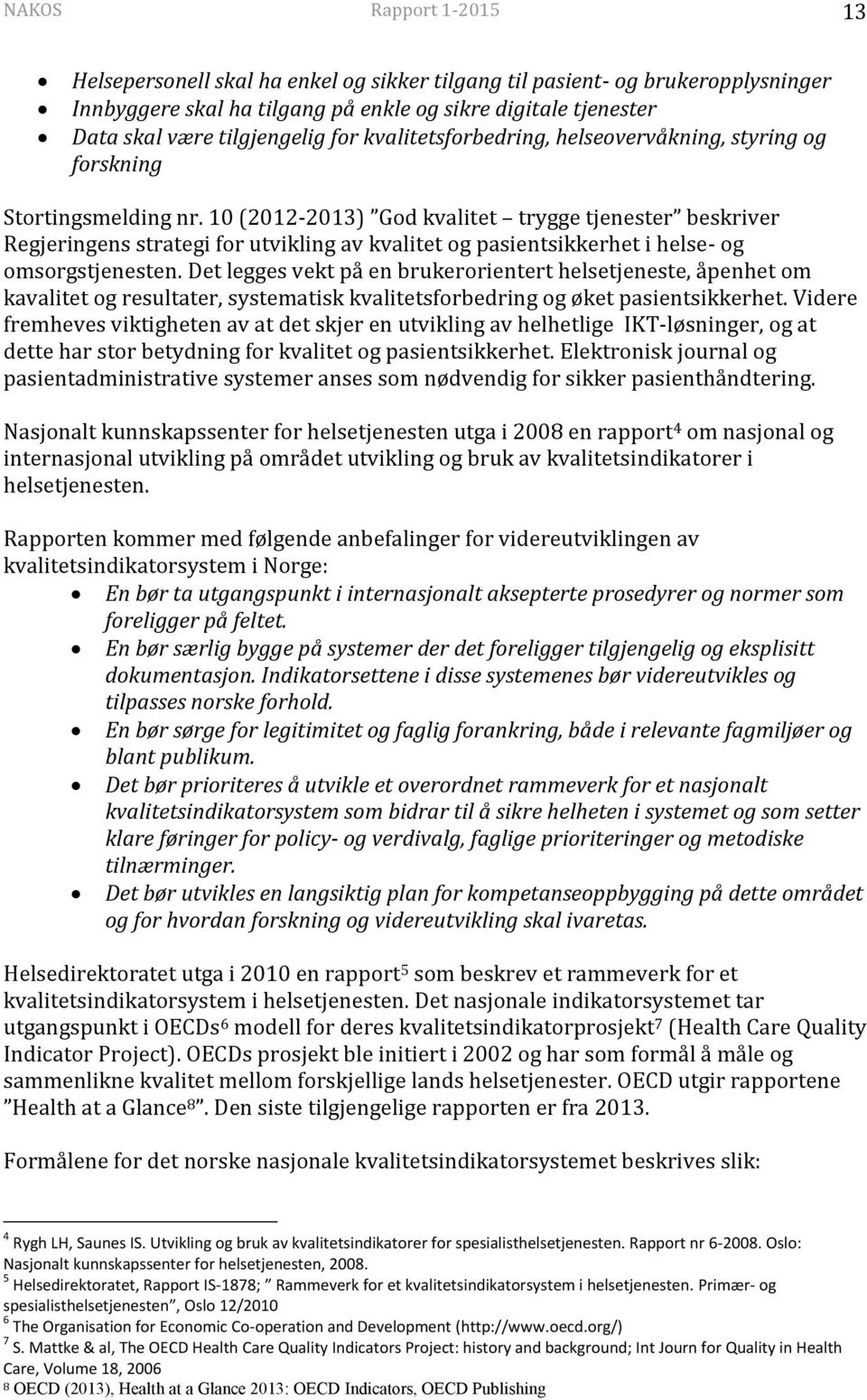 10 (2012-2013) God kvalitet trygge tjenester beskriver Regjeringens strategi for utvikling av kvalitet og pasientsikkerhet i helse- og omsorgstjenesten.