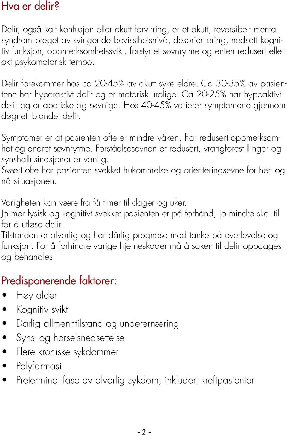 forstyrret søvnrytme og enten redusert eller økt psykomotorisk tempo. Delir forekommer hos ca 20-45% av akutt syke eldre. Ca 30-35% av pasientene har hyperaktivt delir og er motorisk urolige.