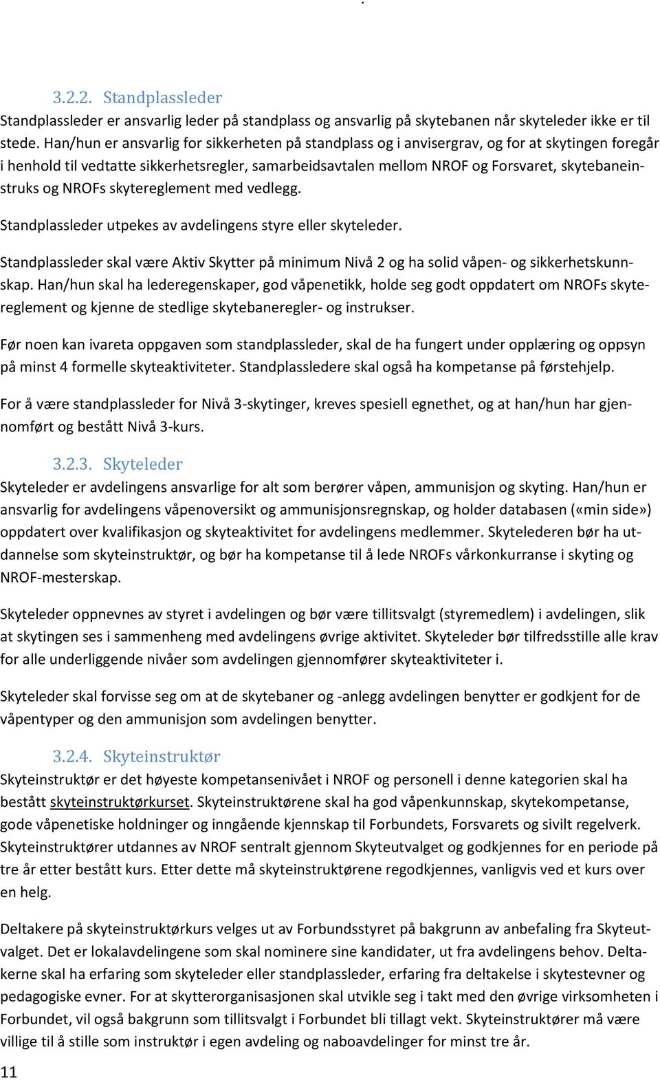 og NROFs skytereglement med vedlegg. Standplassleder utpekes av avdelingens styre eller skyteleder. Standplassleder skal være Aktiv Skytter på minimum Nivå 2 og ha solid våpen- og sikkerhetskunnskap.