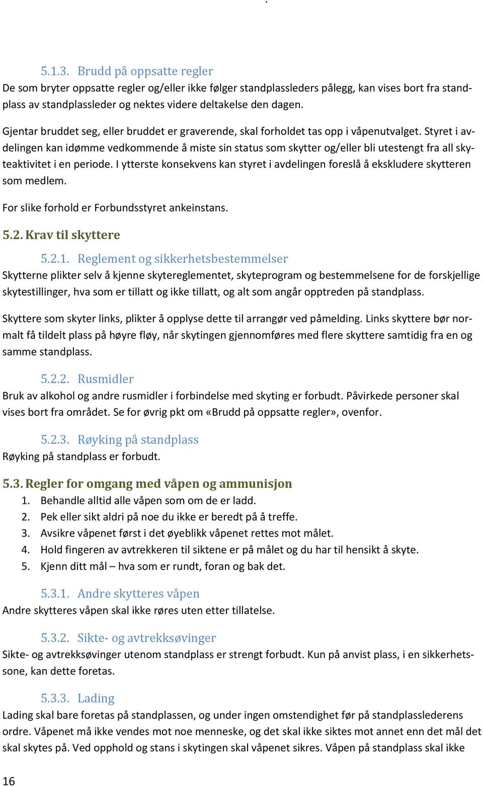 Styret i avdelingen kan idømme vedkommende å miste sin status som skytter og/eller bli utestengt fra all skyteaktivitet i en periode.