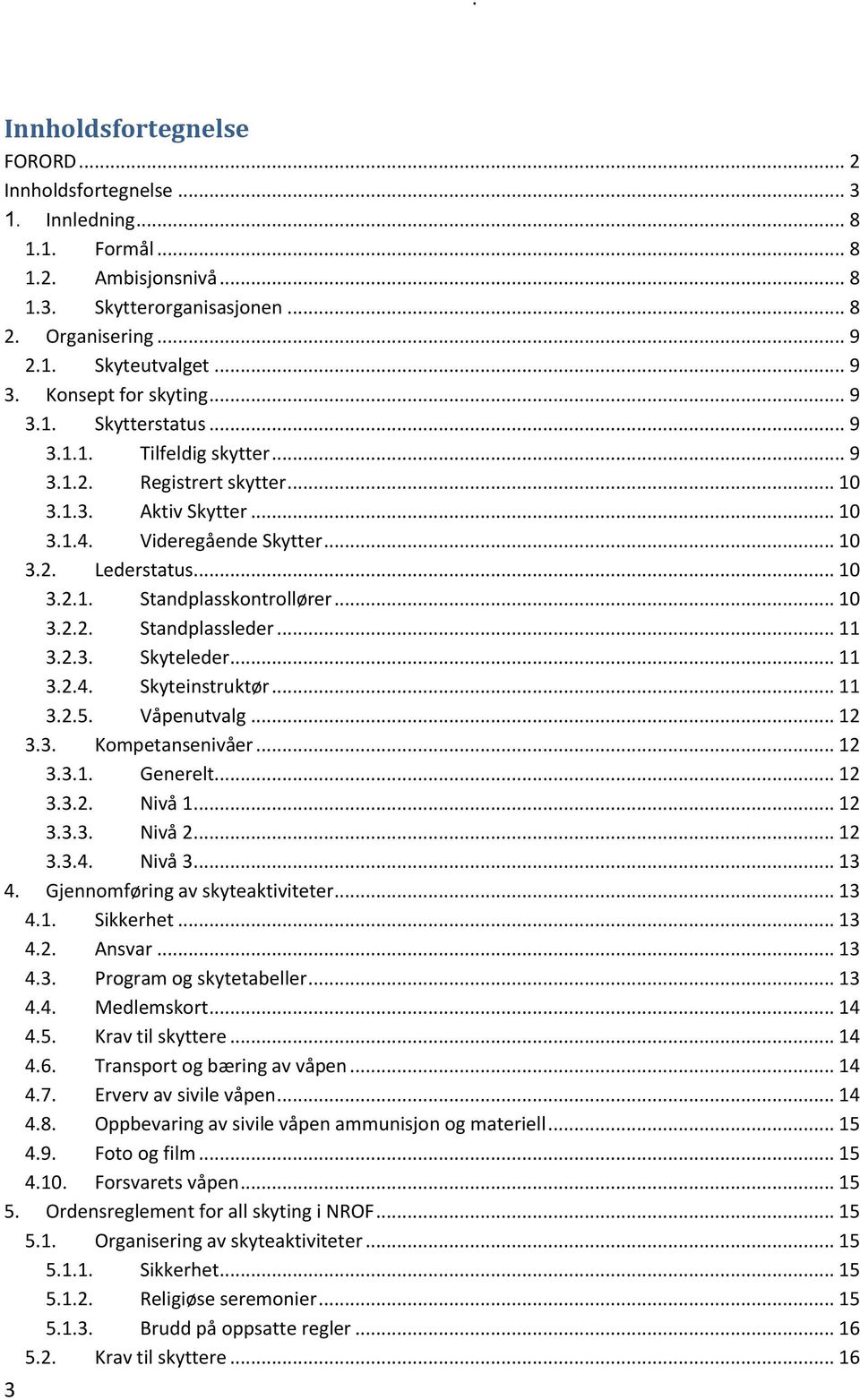 .. 10 3.2.2. Standplassleder... 11 3.2.3. Skyteleder... 11 3.2.4. Skyteinstruktør... 11 3.2.5. Våpenutvalg... 12 3.3. Kompetansenivåer... 12 3.3.1. Generelt... 12 3.3.2. Nivå 1... 12 3.3.3. Nivå 2.