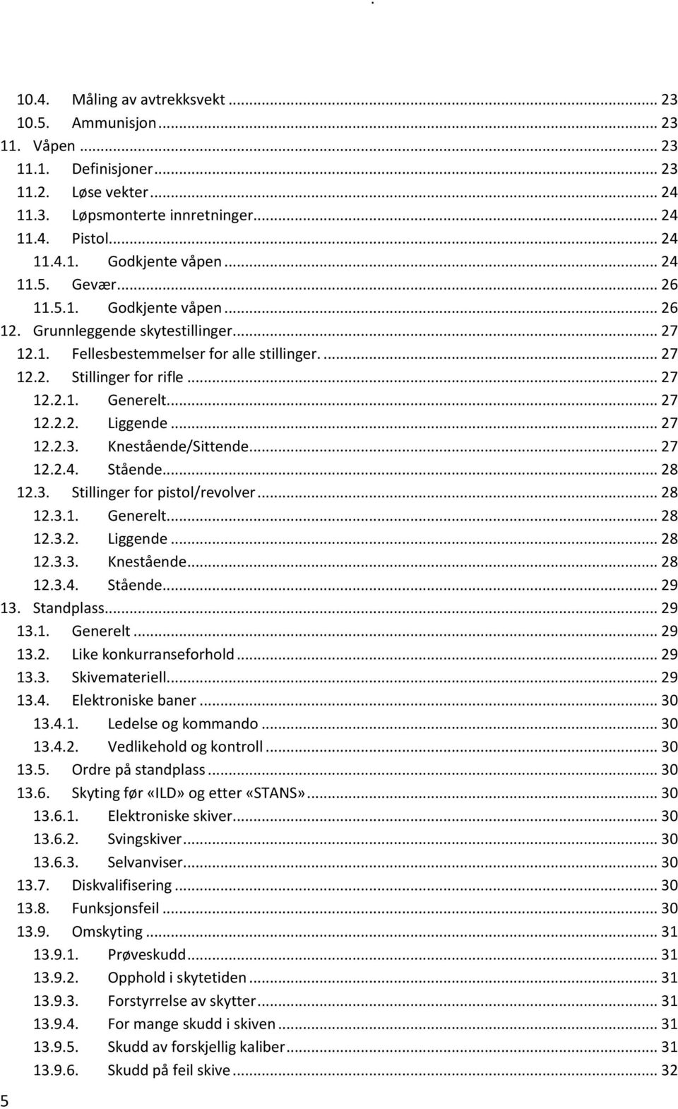 .. 27 12.2.2. Liggende... 27 12.2.3. Knestående/Sittende... 27 12.2.4. Stående... 28 12.3. Stillinger for pistol/revolver... 28 12.3.1. Generelt... 28 12.3.2. Liggende... 28 12.3.3. Knestående... 28 12.3.4. Stående... 29 13.