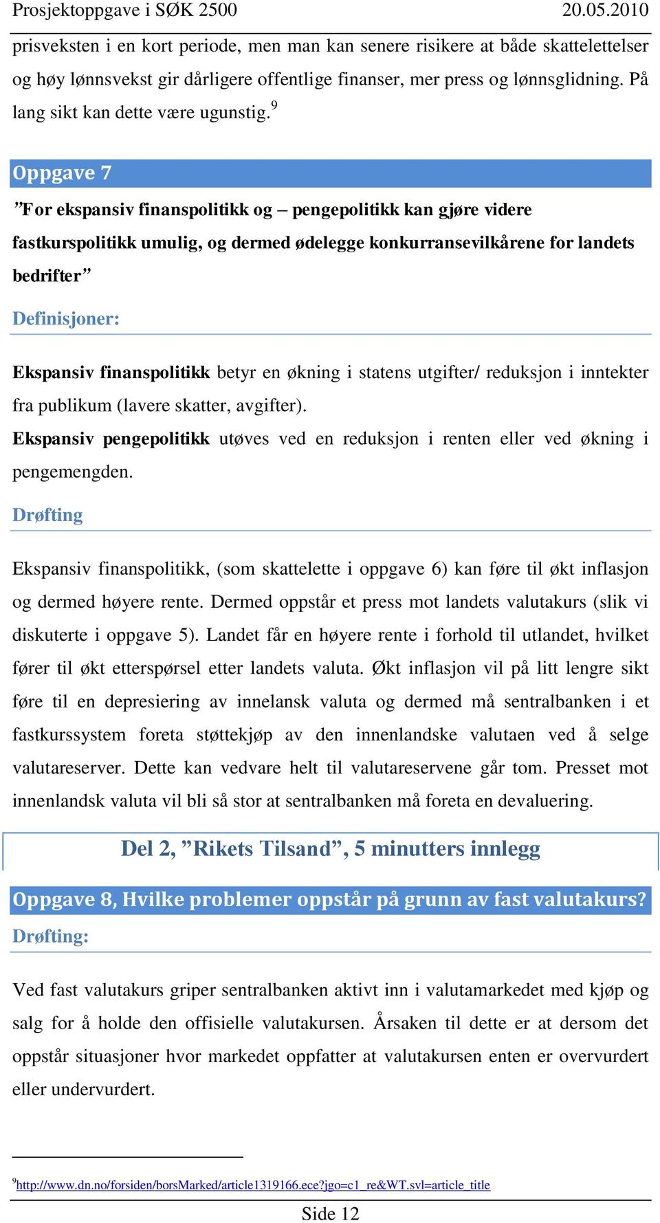 9 Oppgave 7 For ekspansiv finanspolitikk og pengepolitikk kan gjøre videre fastkurspolitikk umulig, og dermed ødelegge konkurransevilkårene for landets bedrifter Definisjoner: Ekspansiv