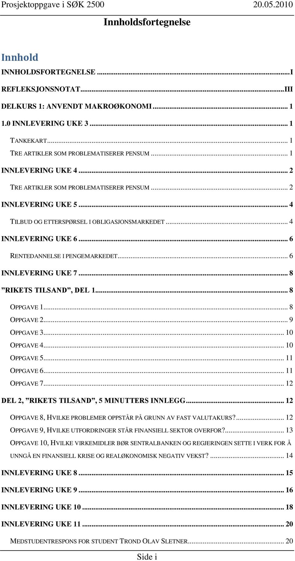 .. 6 INNLEVERING UKE 7... 8 RIKETS TILSAND, DEL 1... 8 OPPGAVE 1... 8 OPPGAVE 2... 9 OPPGAVE 3... 10 OPPGAVE 4... 10 OPPGAVE 5... 11 OPPGAVE 6... 11 OPPGAVE 7.