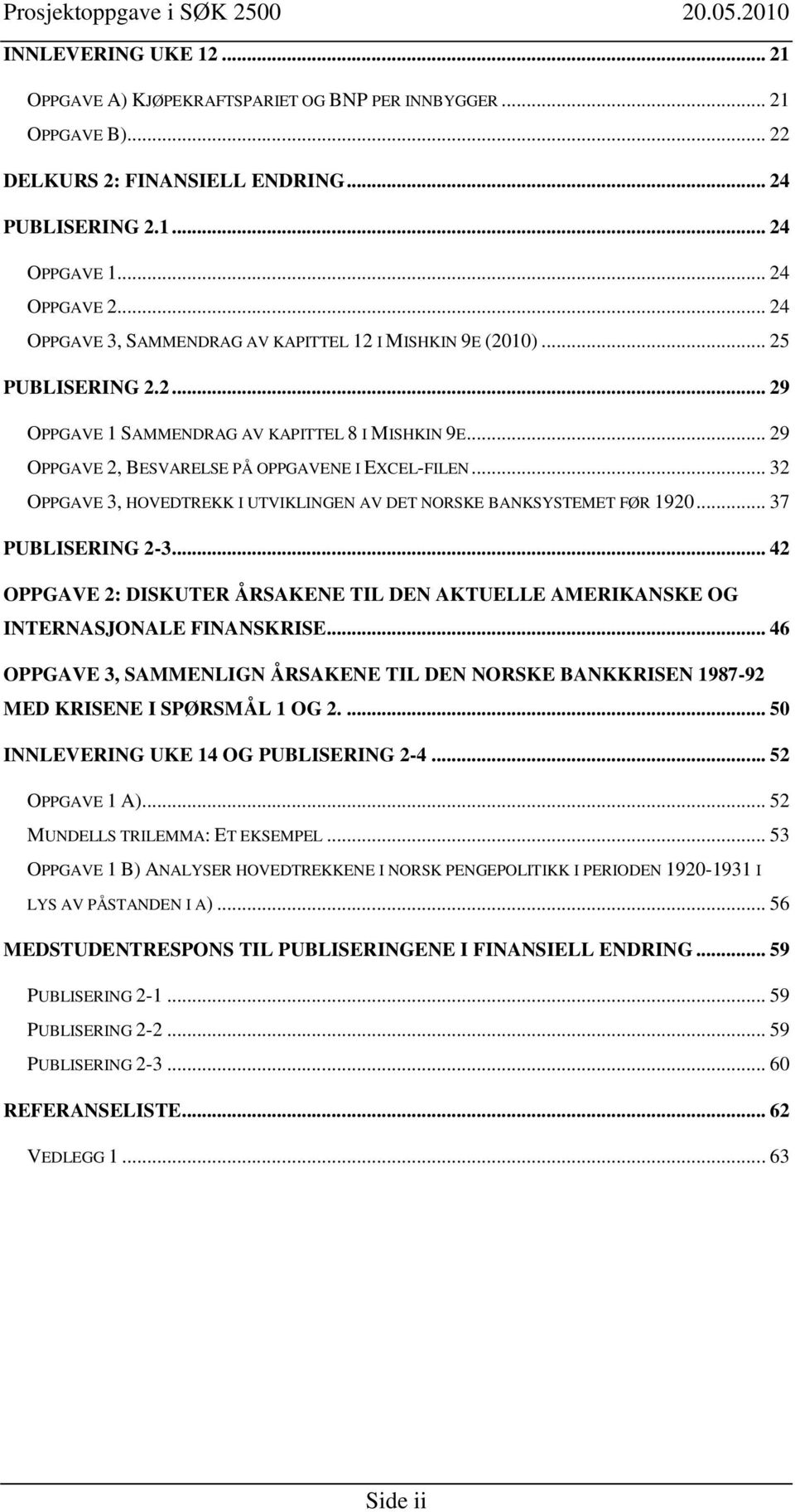 .. 32 OPPGAVE 3, HOVEDTREKK I UTVIKLINGEN AV DET NORSKE BANKSYSTEMET FØR 1920... 37 PUBLISERING 2-3... 42 OPPGAVE 2: DISKUTER ÅRSAKENE TIL DEN AKTUELLE AMERIKANSKE OG INTERNASJONALE FINANSKRISE.